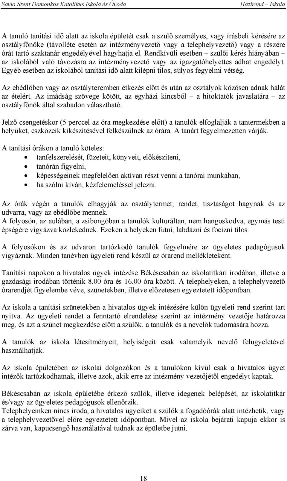 Egyéb esetben az iskolából tanítási idő alatt kilépni tilos, súlyos fegyelmi vétség. Az ebédlőben vagy az osztályteremben étkezés előtt és után az osztályok közösen adnak hálát az ételért.