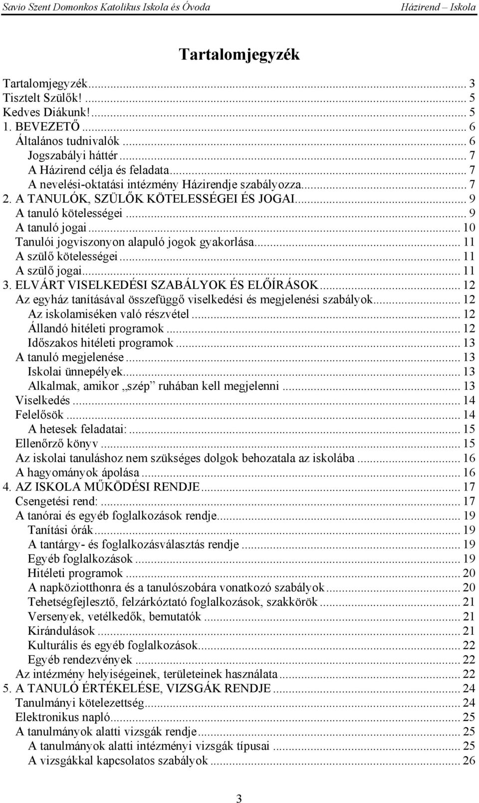 .. 10 Tanulói jogviszonyon alapuló jogok gyakorlása... 11 A szülő kötelességei... 11 A szülő jogai... 11 3. ELVÁRT VISELKEDÉSI SZABÁLYOK ÉS ELŐÍRÁSOK.