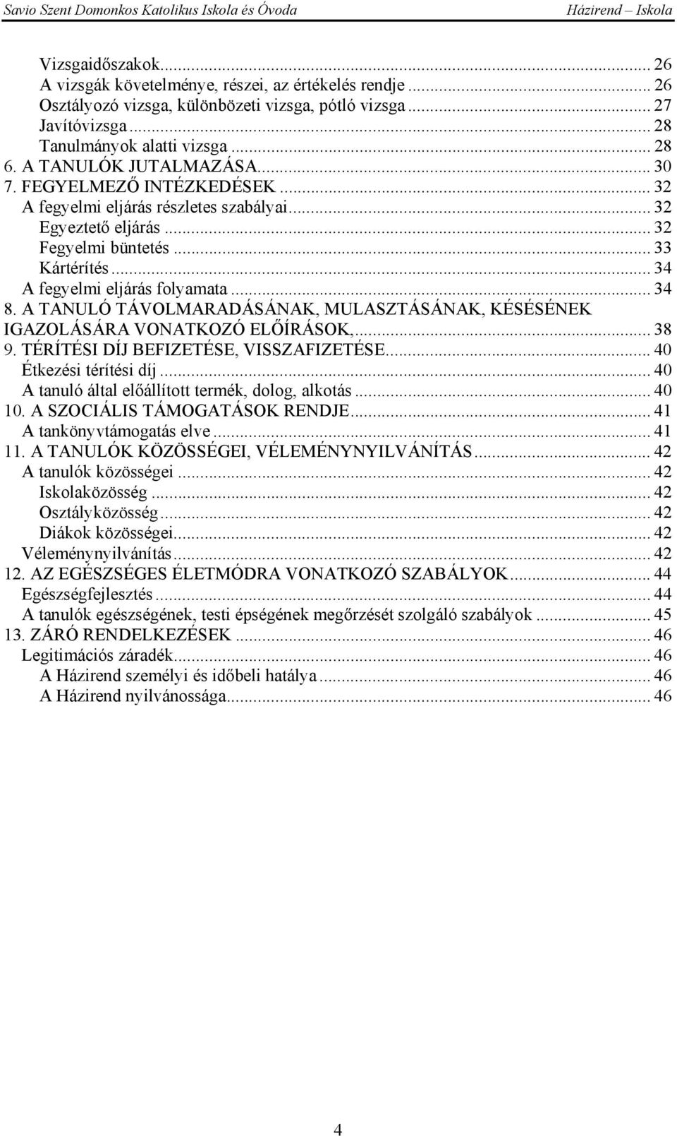 .. 34 8. A TANULÓ TÁVOLMARADÁSÁNAK, MULASZTÁSÁNAK, KÉSÉSÉNEK IGAZOLÁSÁRA VONATKOZÓ ELŐÍRÁSOK,... 38 9. TÉRÍTÉSI DÍJ BEFIZETÉSE, VISSZAFIZETÉSE... 40 Étkezési térítési díj.