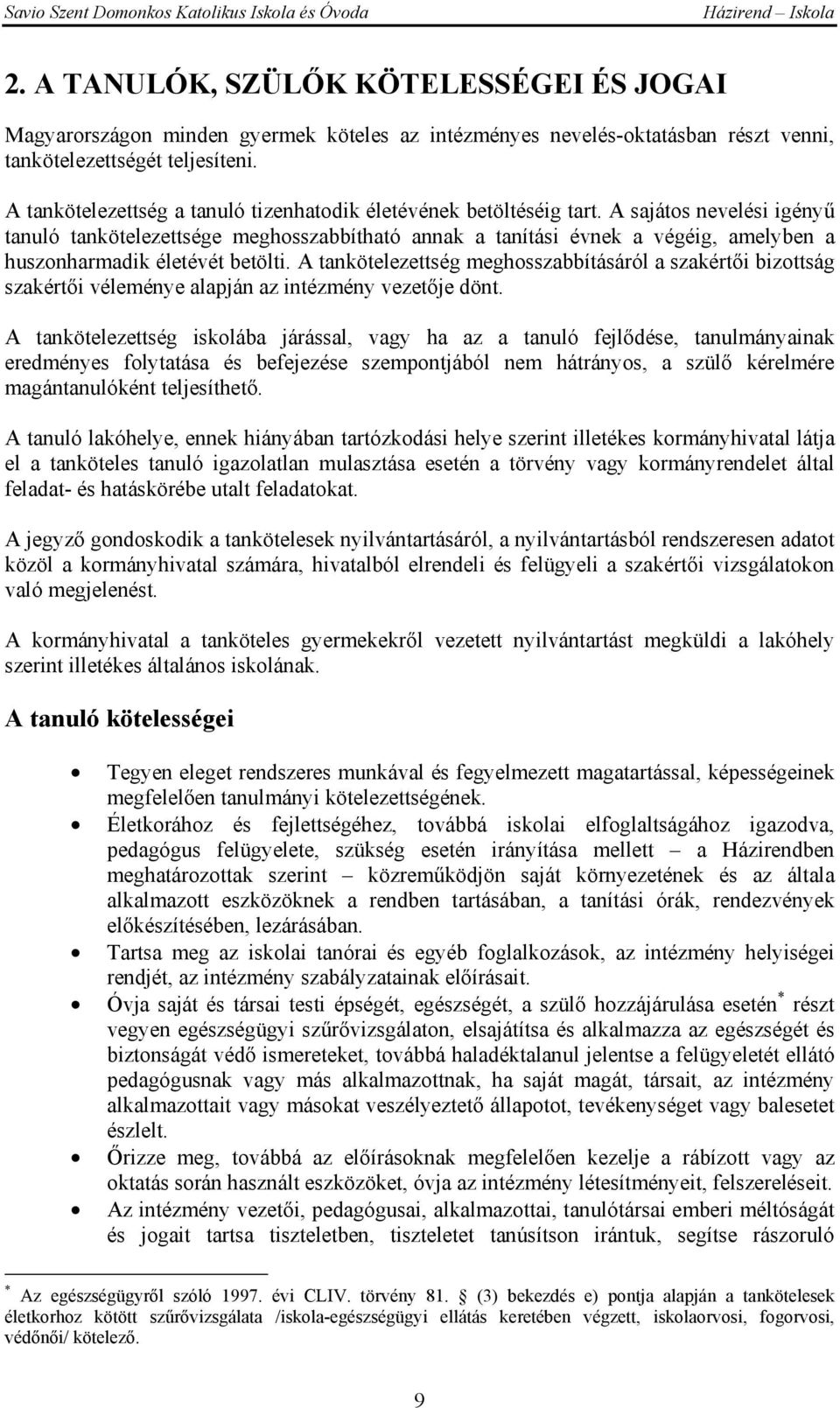 A sajátos nevelési igényű tanuló tankötelezettsége meghosszabbítható annak a tanítási évnek a végéig, amelyben a huszonharmadik életévét betölti.