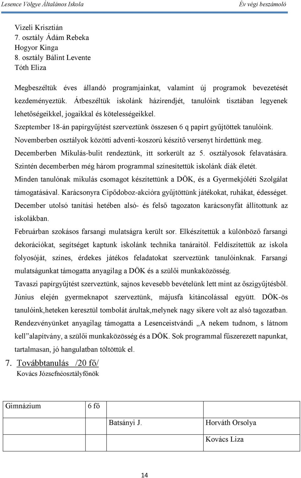 Novemberben osztályok közötti adventi-koszorú készítő versenyt hirdettünk meg. Decemberben Mikulás-bulit rendeztünk, itt sorkerült az 5. osztályosok felavatására.