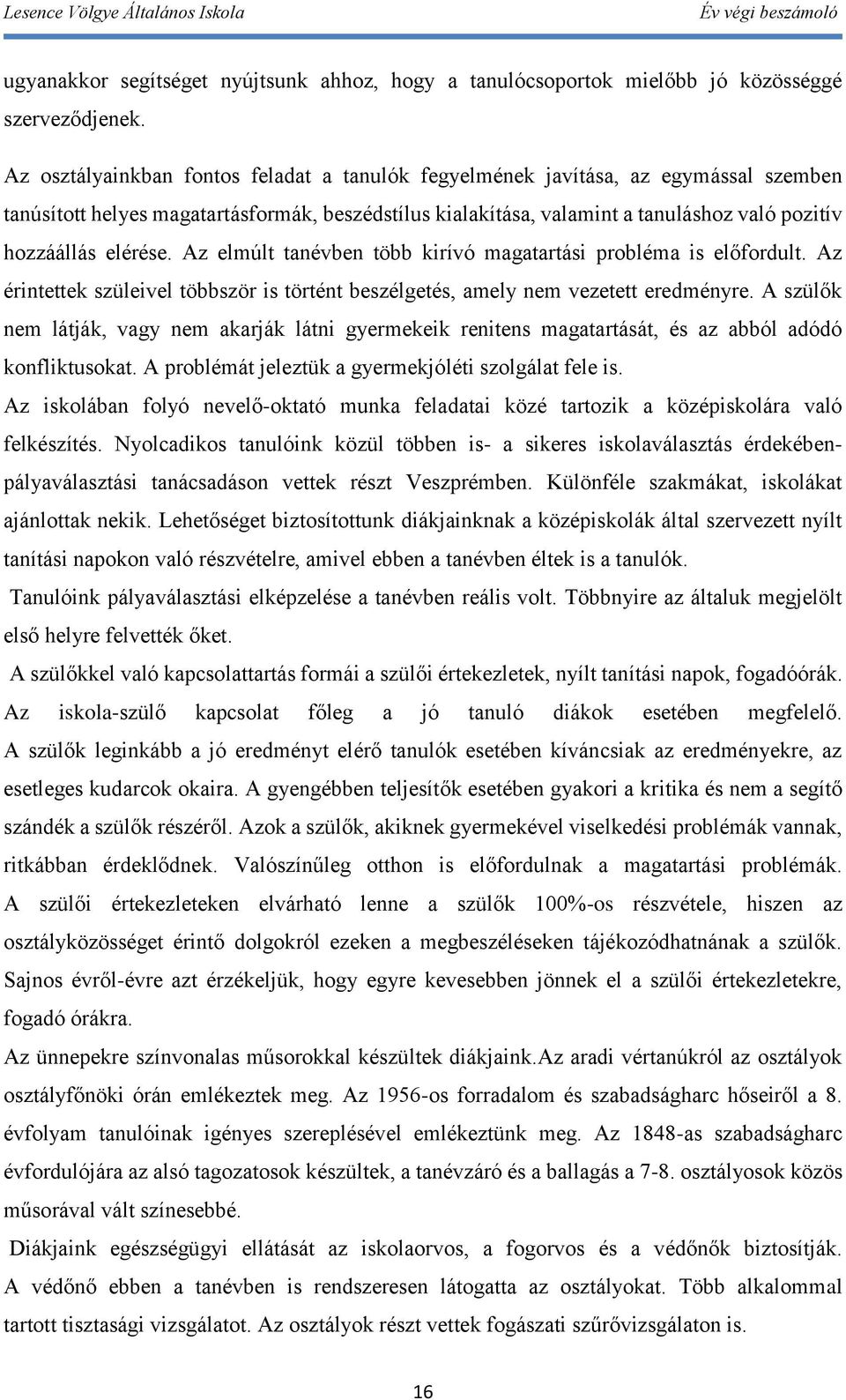elérése. Az elmúlt tanévben több kirívó magatartási probléma is előfordult. Az érintettek szüleivel többször is történt beszélgetés, amely nem vezetett eredményre.