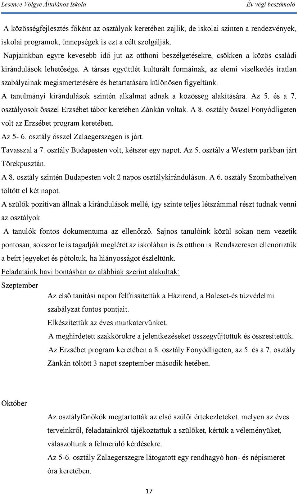A társas együttlét kulturált formáinak, az elemi viselkedés íratlan szabályainak megismertetésére és betartatására különösen figyeltünk.