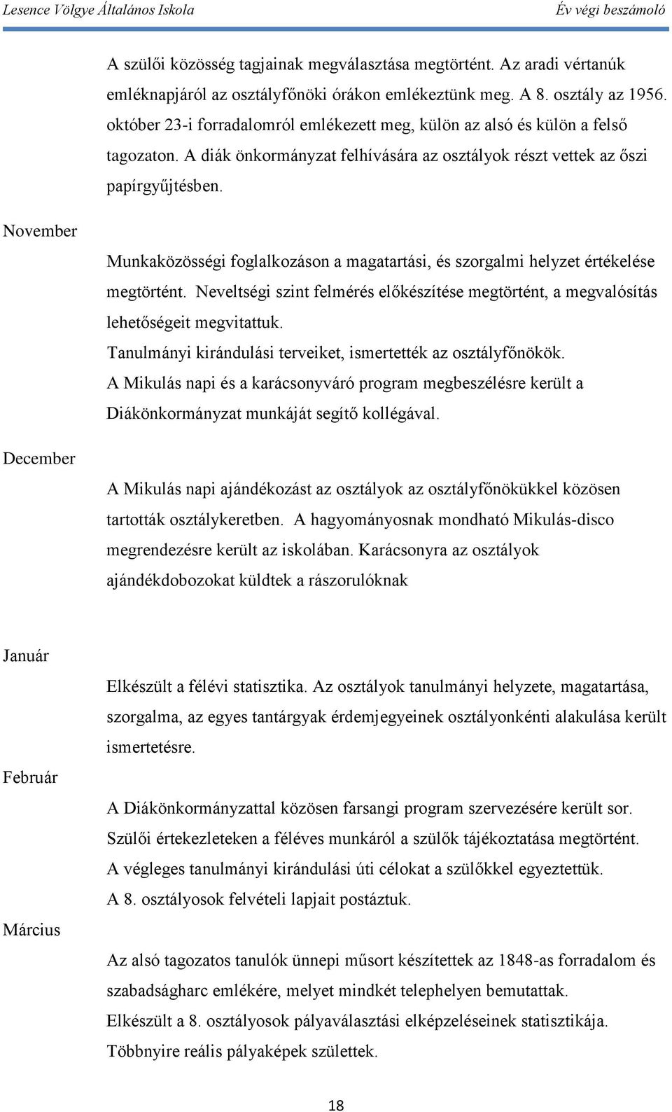 November December Munkaközösségi foglalkozáson a magatartási, és szorgalmi helyzet értékelése megtörtént. Neveltségi szint felmérés előkészítése megtörtént, a megvalósítás lehetőségeit megvitattuk.