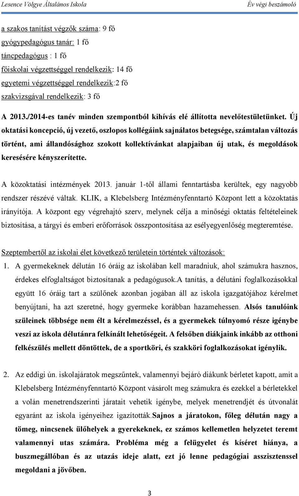 Új oktatási koncepció, új vezető, oszlopos kollégáink sajnálatos betegsége, számtalan változás történt, ami állandósághoz szokott kollektívánkat alapjaiban új utak, és megoldások keresésére