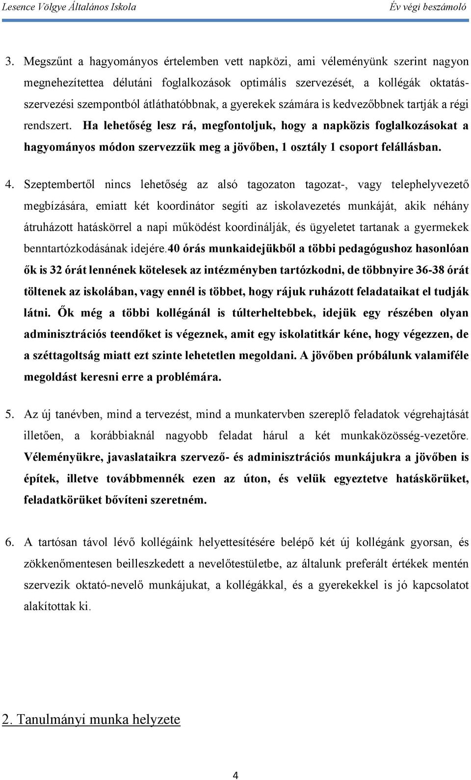 Ha lehetőség lesz rá, megfontoljuk, hogy a napközis foglalkozásokat a hagyományos módon szervezzük meg a jövőben, 1 osztály 1 csoport felállásban. 4.