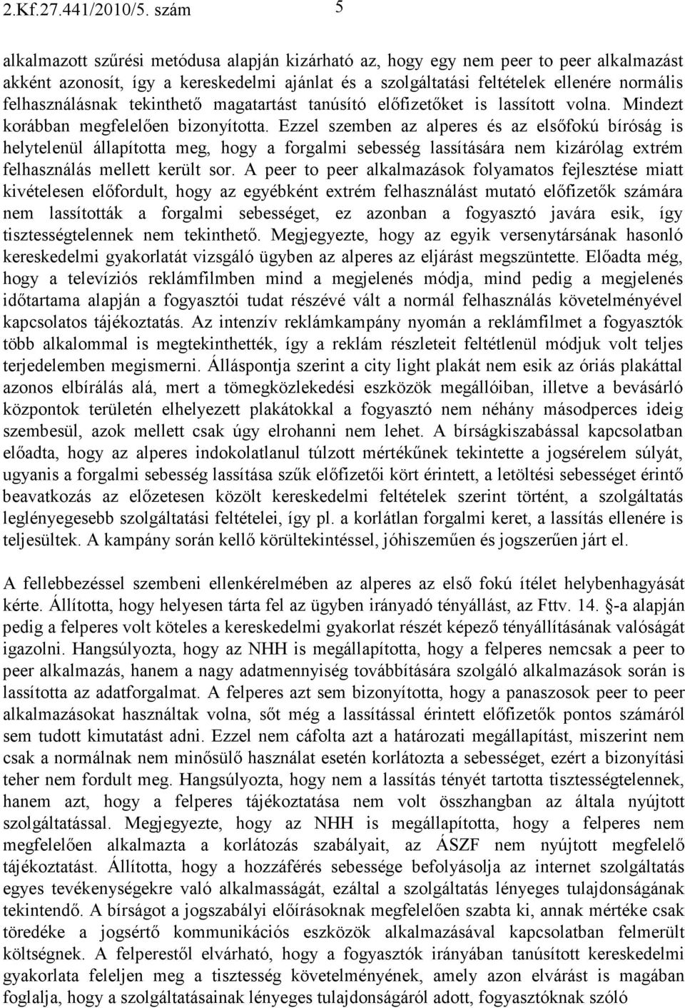 felhasználásnak tekinthetı magatartást tanúsító elıfizetıket is lassított volna. Mindezt korábban megfelelıen bizonyította.