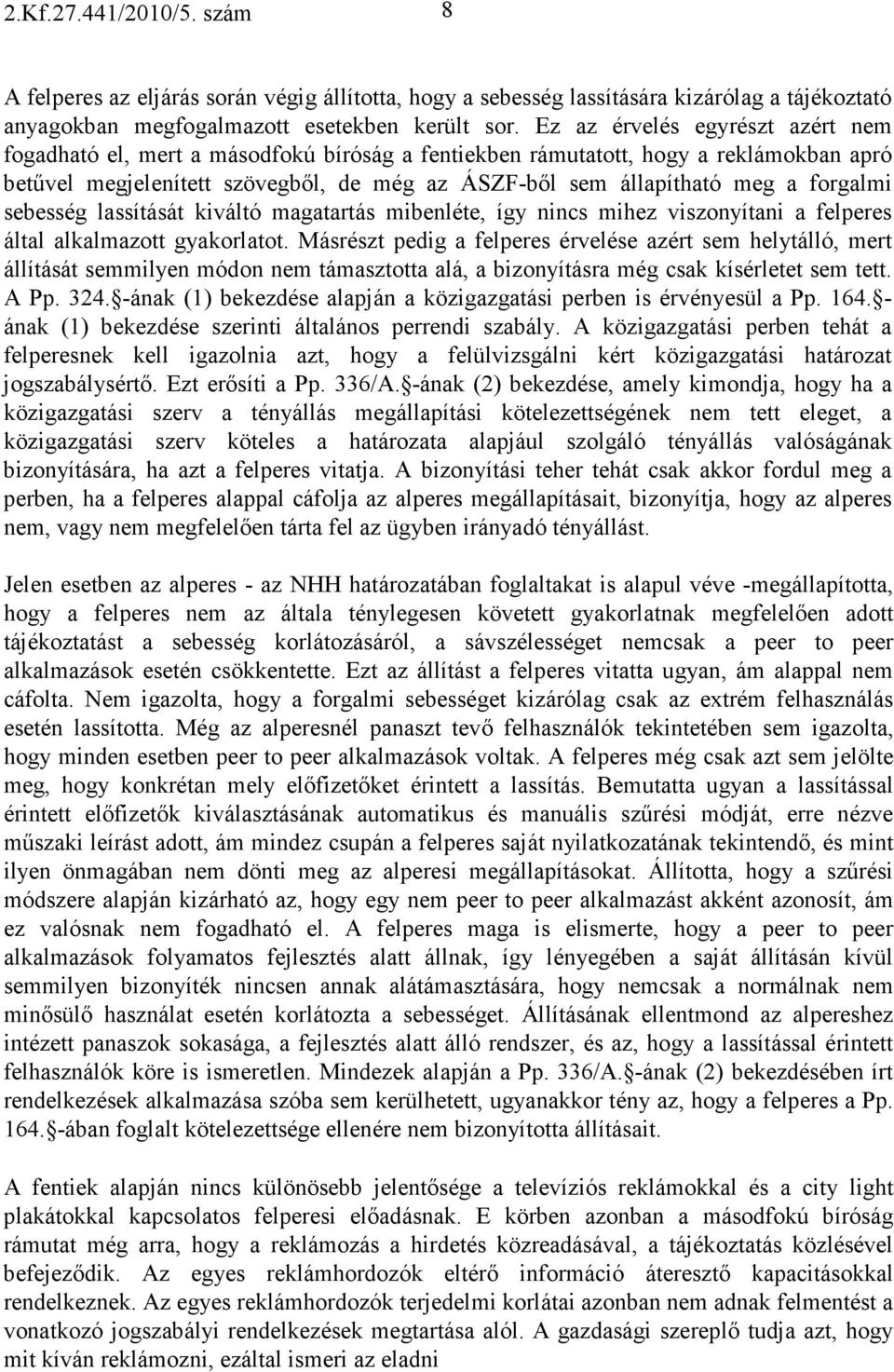 forgalmi sebesség lassítását kiváltó magatartás mibenléte, így nincs mihez viszonyítani a felperes által alkalmazott gyakorlatot.