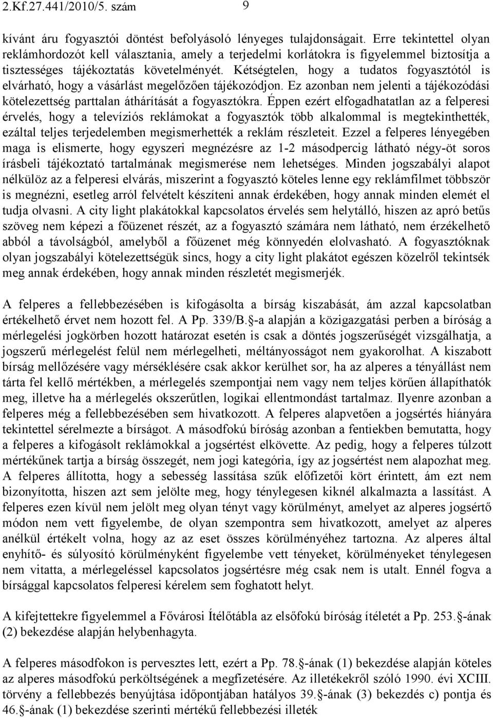 Kétségtelen, hogy a tudatos fogyasztótól is elvárható, hogy a vásárlást megelızıen tájékozódjon. Ez azonban nem jelenti a tájékozódási kötelezettség parttalan áthárítását a fogyasztókra.