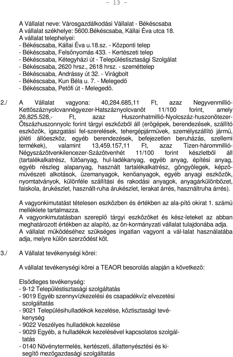 - Melegedő - Békéscsaba, Petőfi út - Melegedő. 2./ A Vállalat vagyona: 40,284.685,11 Ft, azaz Negyvenmillió- Kettőszáznyolcvannégyezer-Hatszáznyolcvanöt 11/100 forint, amely 26,825.