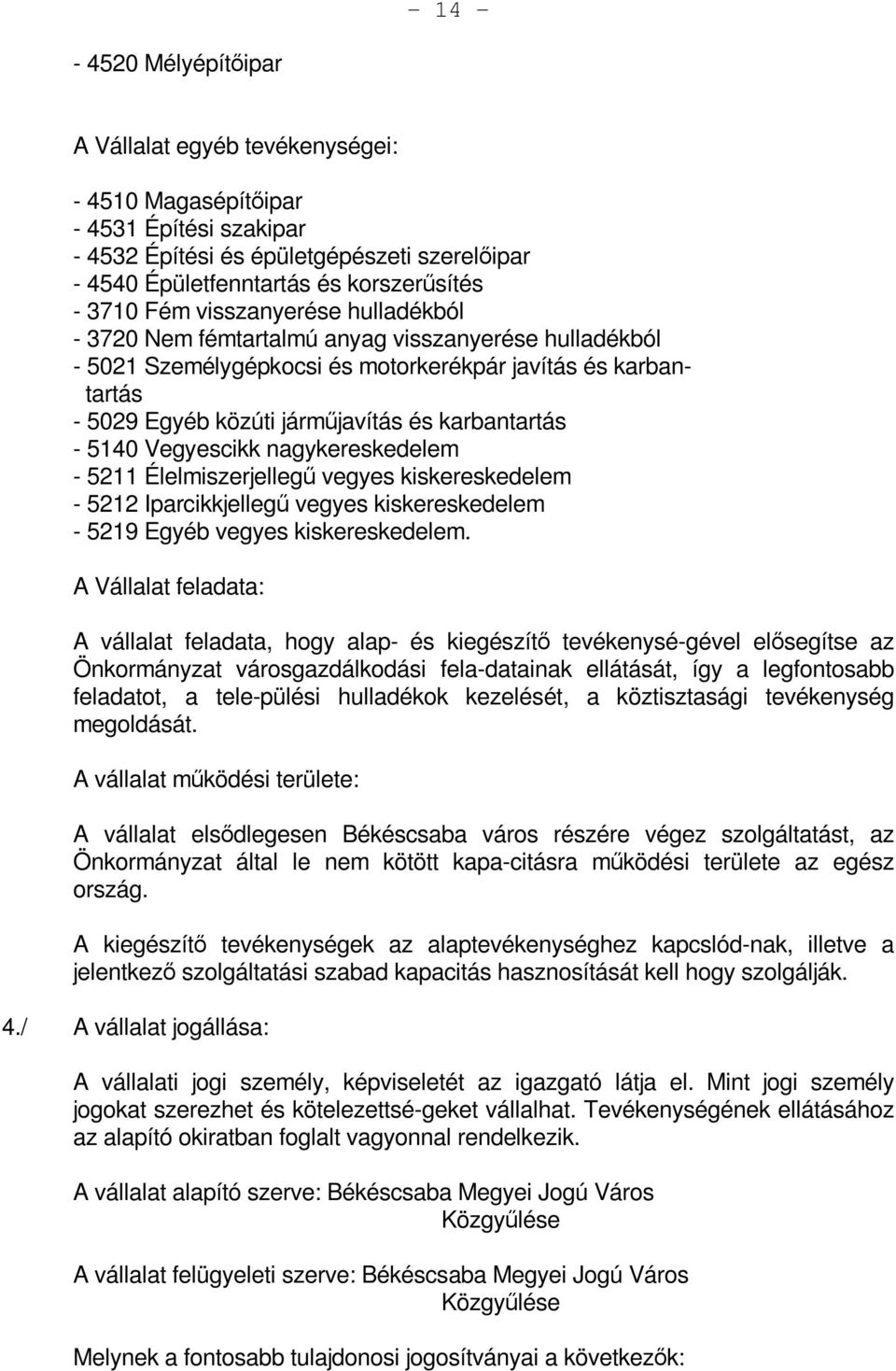 5140 Vegyescikk nagykereskedelem - 5211 Élelmiszerjellegű vegyes kiskereskedelem - 5212 Iparcikkjellegű vegyes kiskereskedelem - 5219 Egyéb vegyes kiskereskedelem.