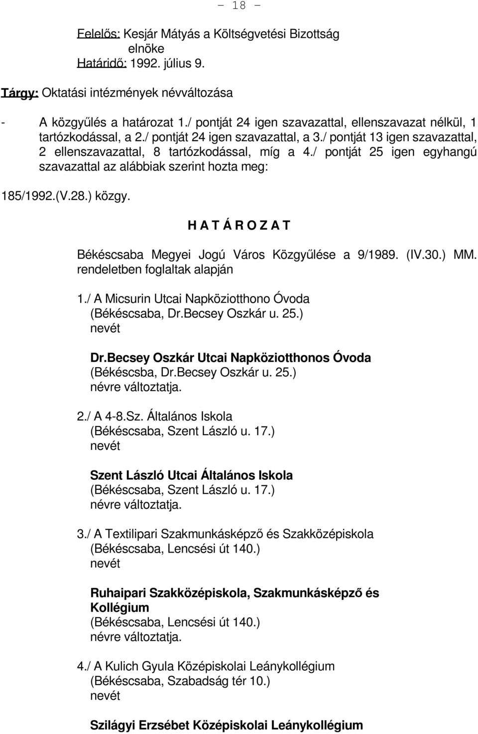 / pontját 25 igen egyhangú szavazattal az alábbiak szerint hozta meg: 185/1992.(V.28.) közgy. Békéscsaba Megyei Jogú Város Közgyűlése a 9/1989. (IV.30.) MM. rendeletben foglaltak alapján 1.