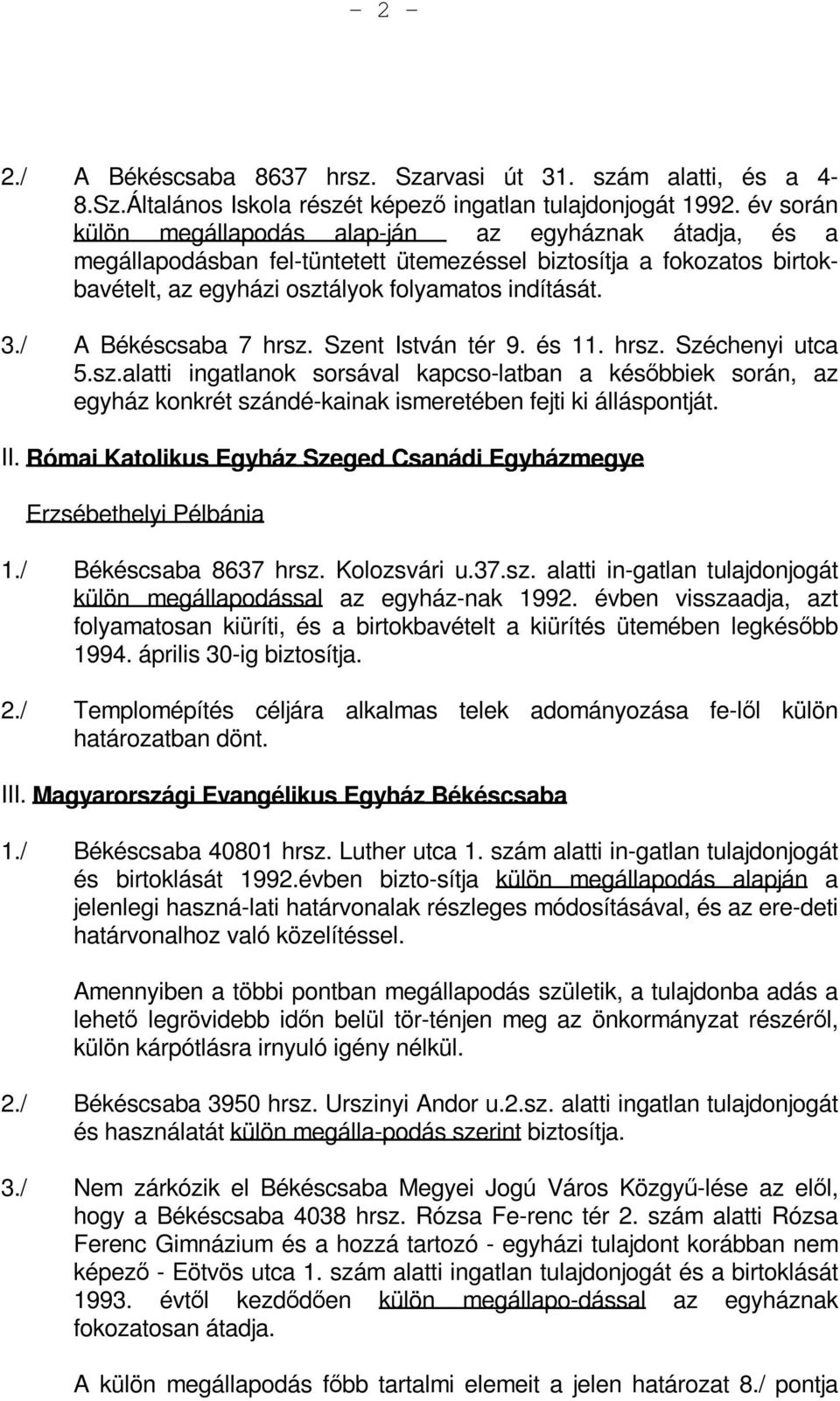 / A Békéscsaba 7 hrsz. Szent István tér 9. és 11. hrsz. Széchenyi utca 5.sz.alatti ingatlanok sorsával kapcso-latban a későbbiek során, az egyház konkrét szándé-kainak ismeretében fejti ki álláspontját.