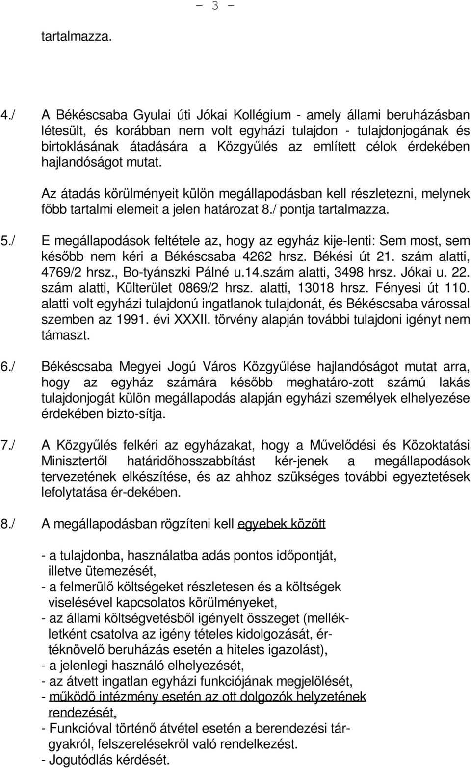 érdekében hajlandóságot mutat. Az átadás körülményeit külön megállapodásban kell részletezni, melynek főbb tartalmi elemeit a jelen határozat 8./ pontja tartalmazza. 5.