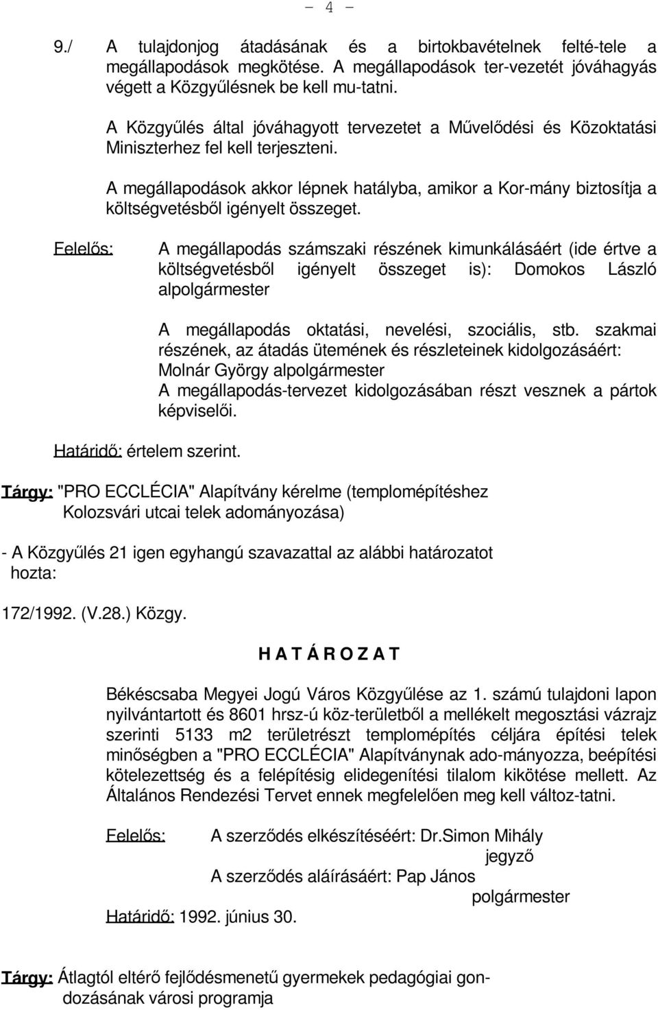 A megállapodások akkor lépnek hatályba, amikor a Kor-mány biztosítja a költségvetésből igényelt összeget.