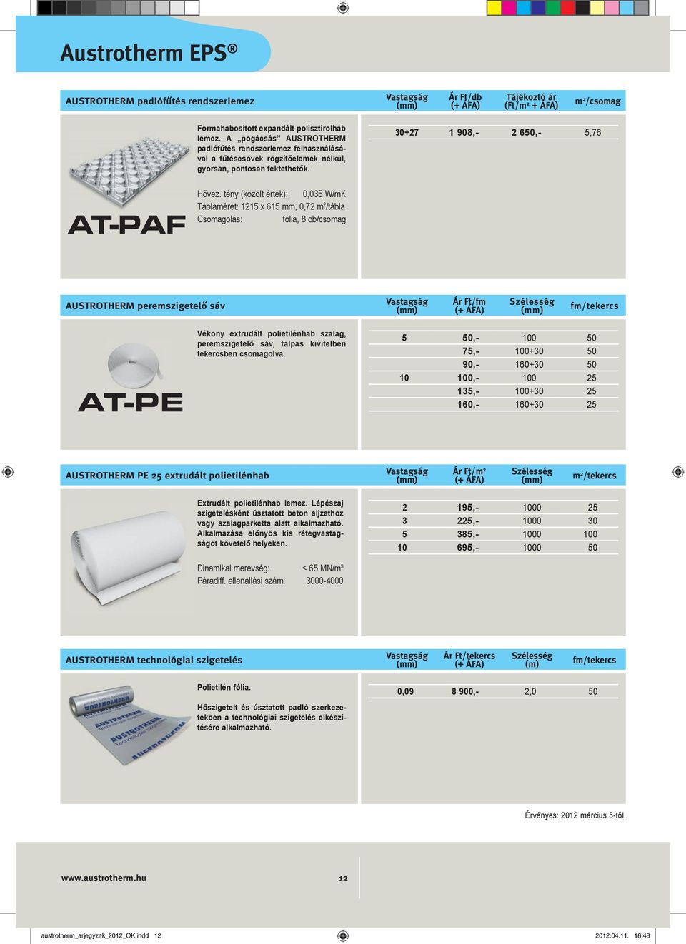tény (közölt érték): 0,035 W/mK 1215 x 615 mm, 0,72 m 2 /tábla Csomagolás: fólia, 8 AUSTROTHERM peremszigetelő sáv Ár Ft/fm Szélesség fm/tekercs AT-PE Vékony extrudált polietilénhab szalag,