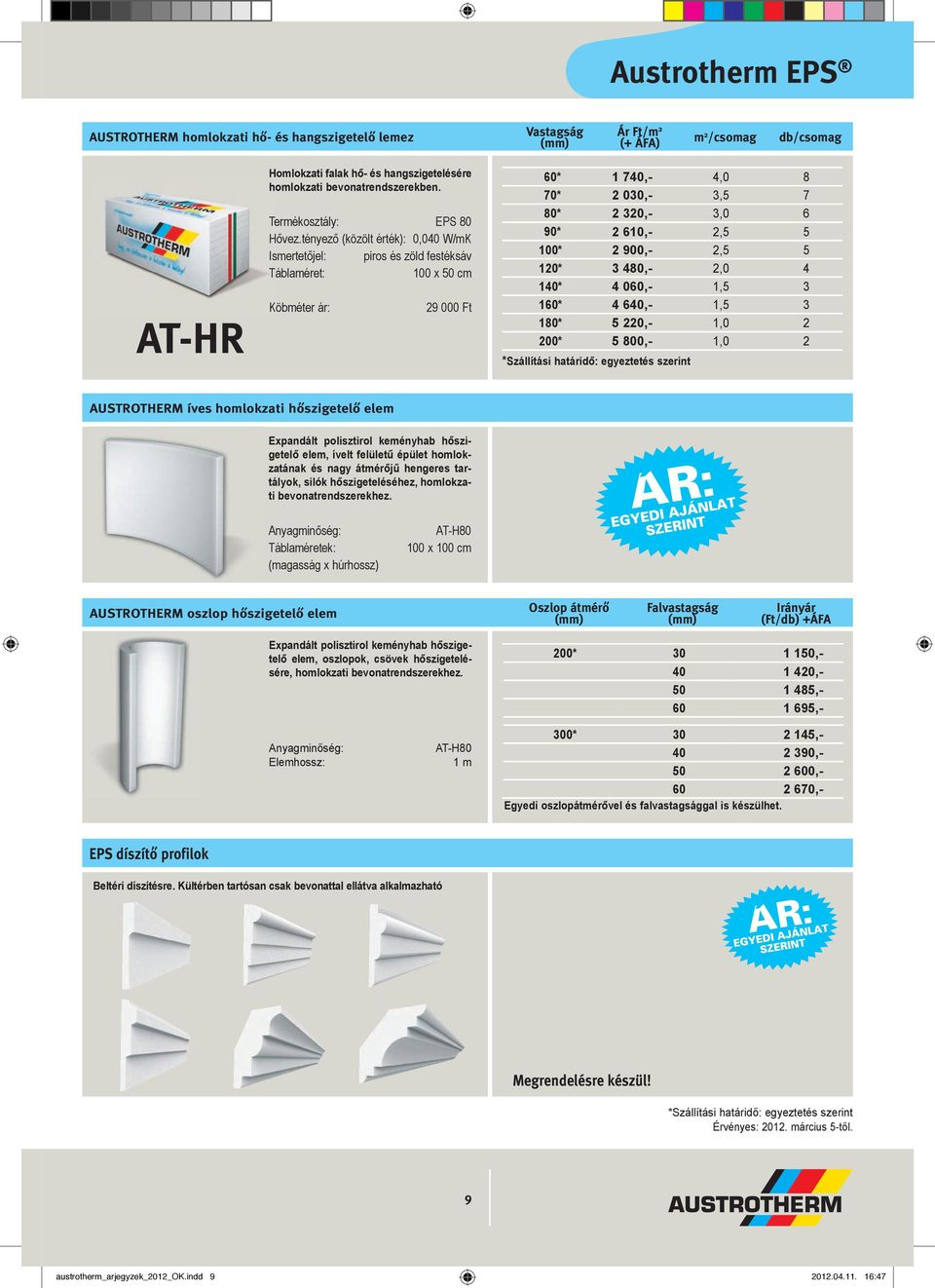 160* 4 640,- 1,5 3 180* 5 220,- 1,0 2 200* 5 800,- 1,0 2 *Szállítási határidő: egyeztetés szerint AUSTROTHERM íves homlokzati hőszigetelő elem Expandált polisztirol keményhab hőszige te lő elem,