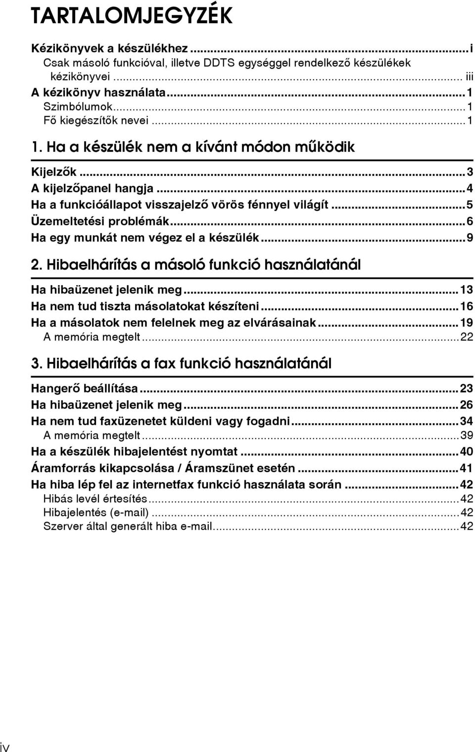 ..6 Ha egy munkát nem végez el a készülék...9 2. Hibaelhárítás a másoló funkció használatánál Ha hibaüzenet jelenik meg...13 Ha nem tud tiszta másolatokat készíteni.