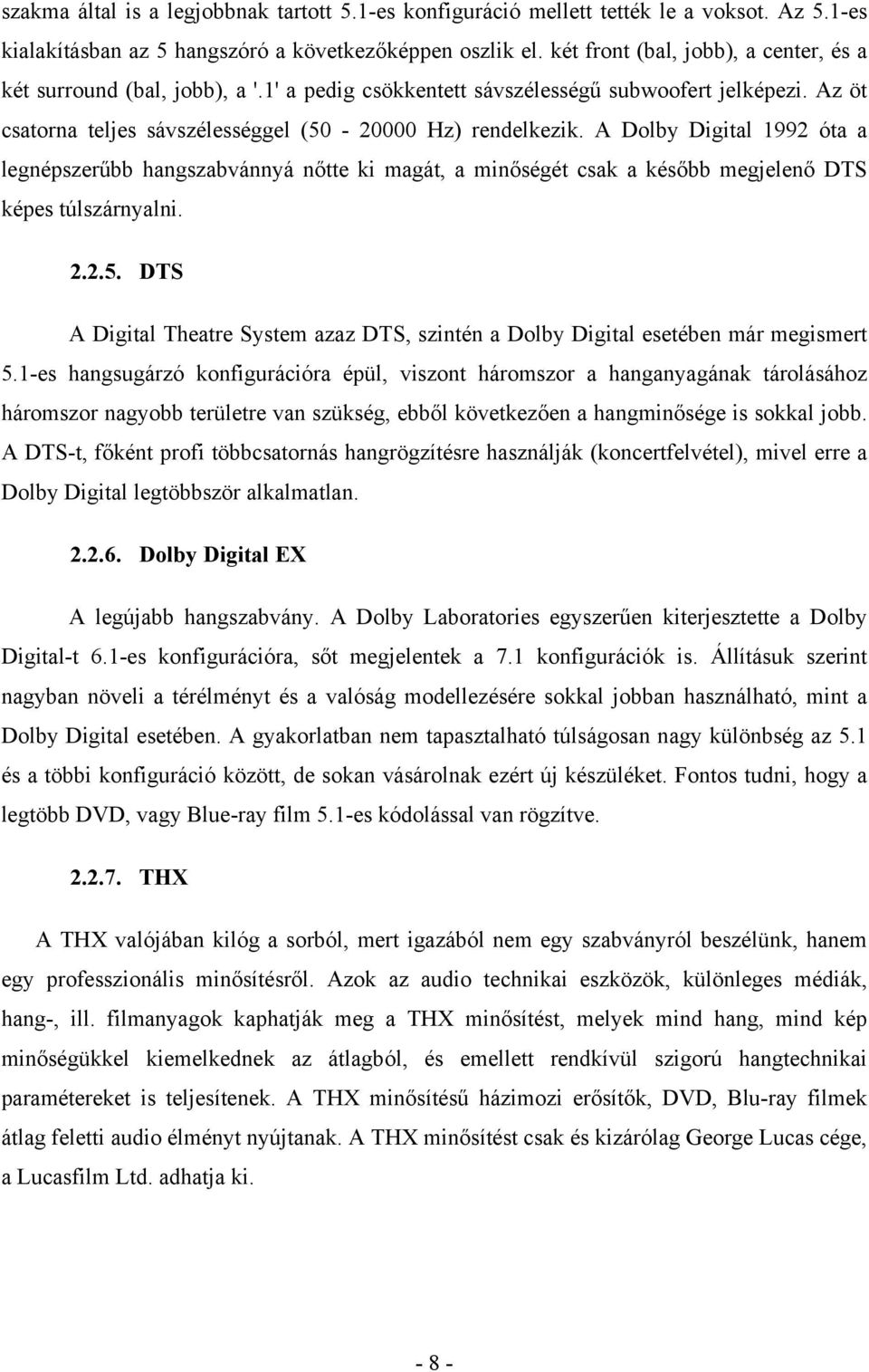 A Dolby Digital 1992 óta a legnépszerűbb hangszabvánnyá nőtte ki magát, a minőségét csak a később megjelenő DTS képes túlszárnyalni. 2.2.5.