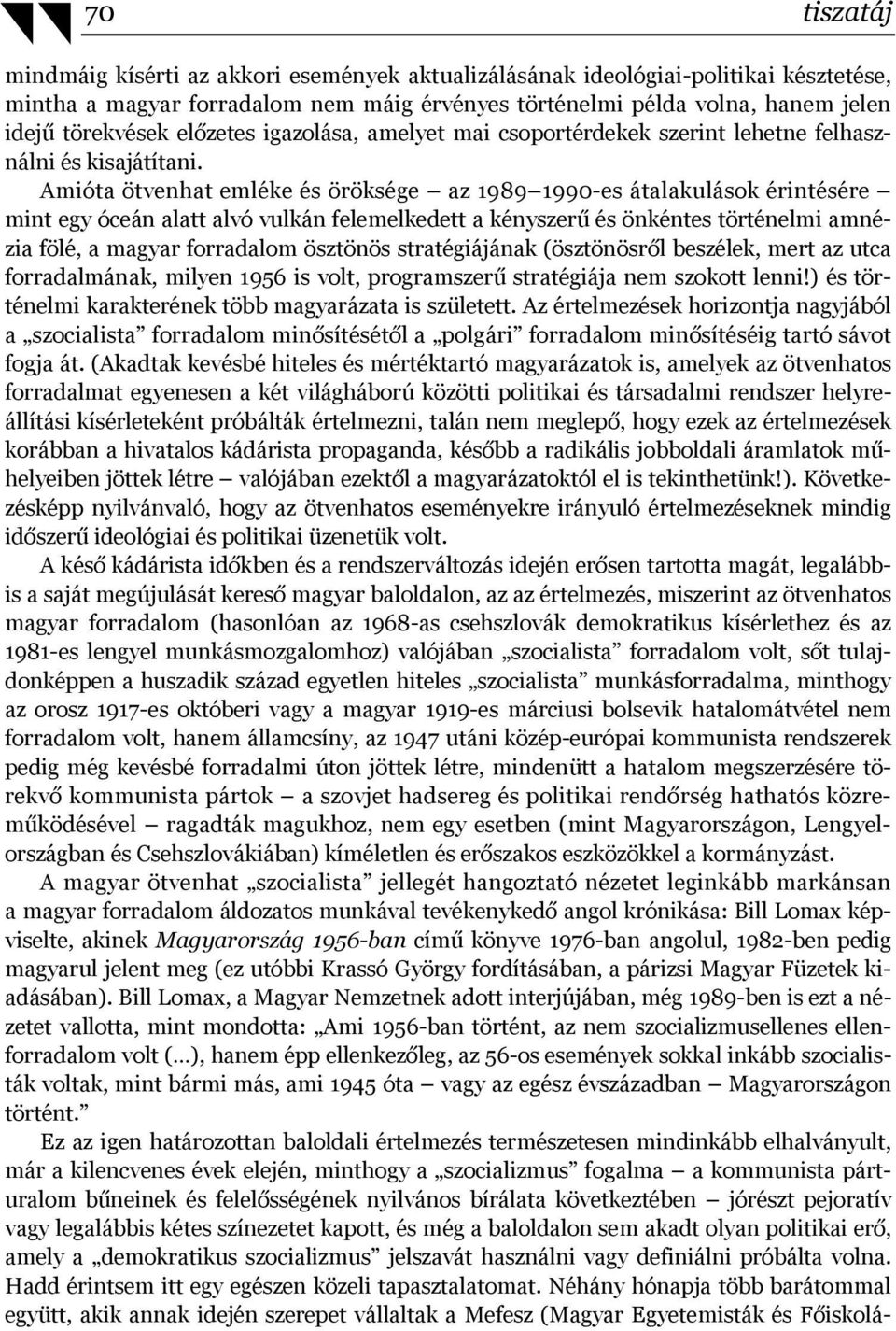 Amióta ötvenhat emléke és öröksége az 1989 1990-es átalakulások érintésére mint egy óceán alatt alvó vulkán felemelkedett a kényszerű és önkéntes történelmi amnézia fölé, a magyar forradalom ösztönös