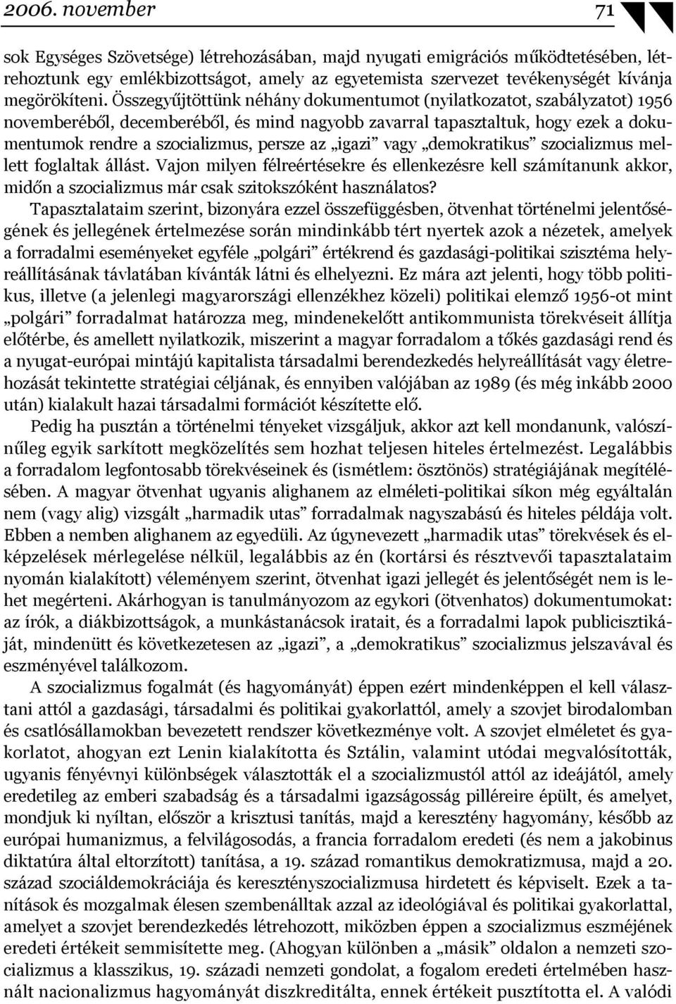 igazi vagy demokratikus szocializmus mellett foglaltak állást. Vajon milyen félreértésekre és ellenkezésre kell számítanunk akkor, midőn a szocializmus már csak szitokszóként használatos?