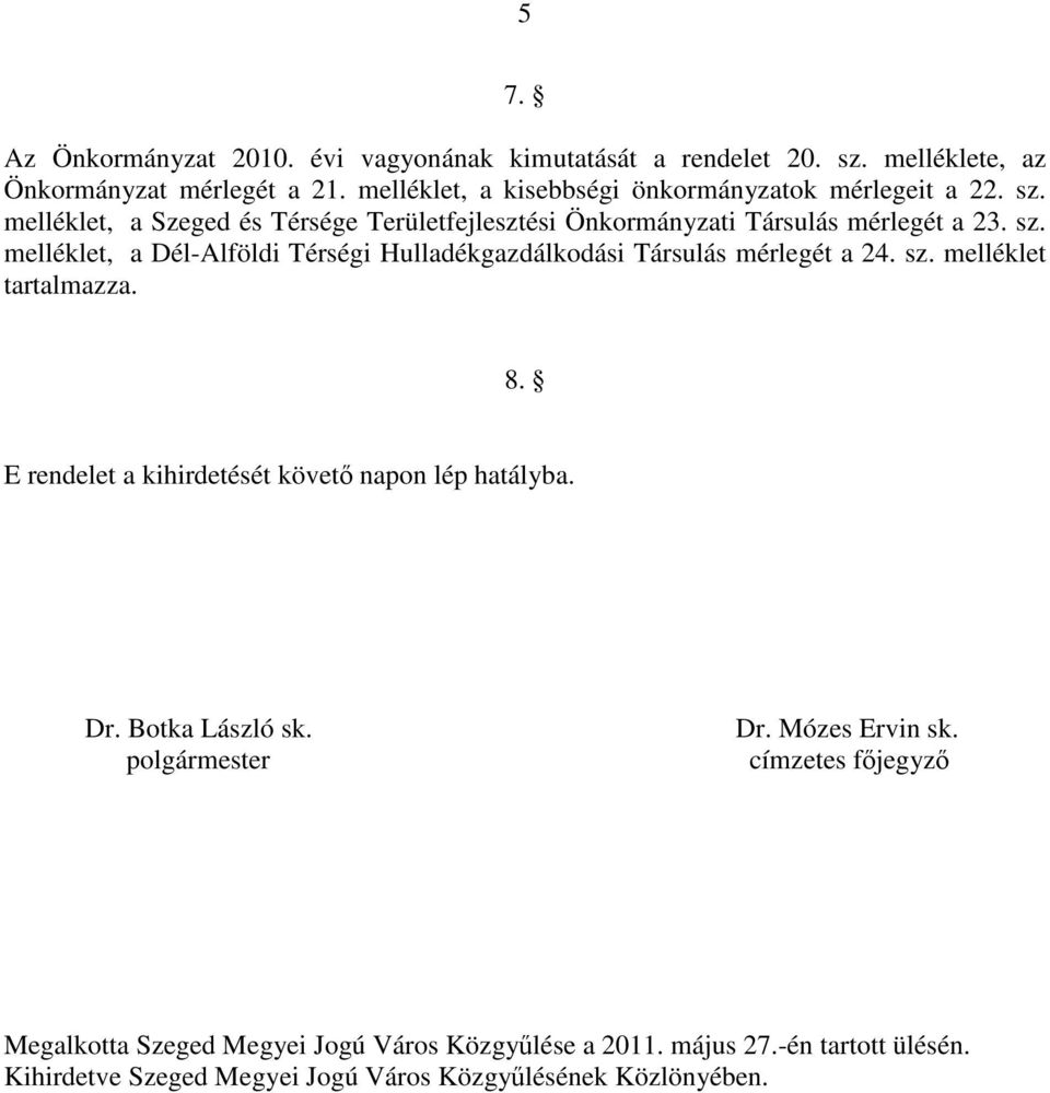 sz. melléklet tartalmazza. 8. E rendelet a kihirdetését követő napon lép hatályba. Dr. Botka László sk. polgármester Dr. Mózes Ervin sk.