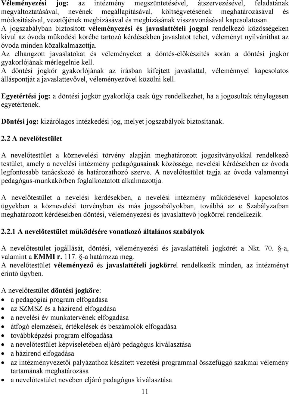 A jogszabályban biztosított véleményezési és javaslattételi joggal rendelkező közösségeken kívül az óvoda működési körébe tartozó kérdésekben javaslatot tehet, véleményt nyilváníthat az óvoda minden