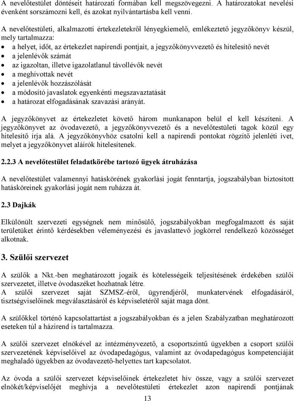 nevét a jelenlévők számát az igazoltan, illetve igazolatlanul távollévők nevét a meghívottak nevét a jelenlévők hozzászólását a módosító javaslatok egyenkénti megszavaztatását a határozat