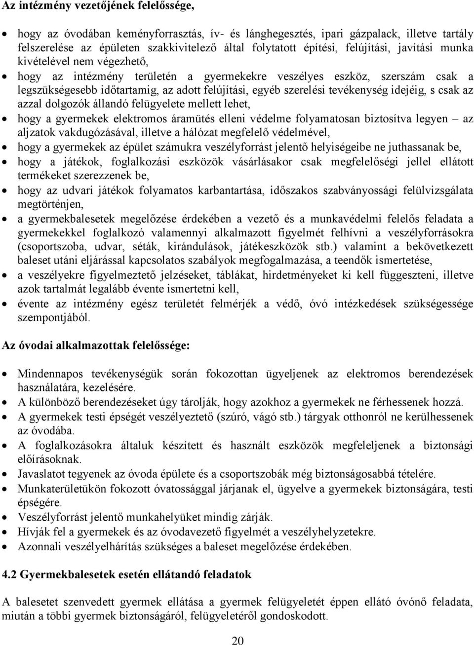 tevékenység idejéig, s csak az azzal dolgozók állandó felügyelete mellett lehet, hogy a gyermekek elektromos áramütés elleni védelme folyamatosan biztosítva legyen az aljzatok vakdugózásával, illetve