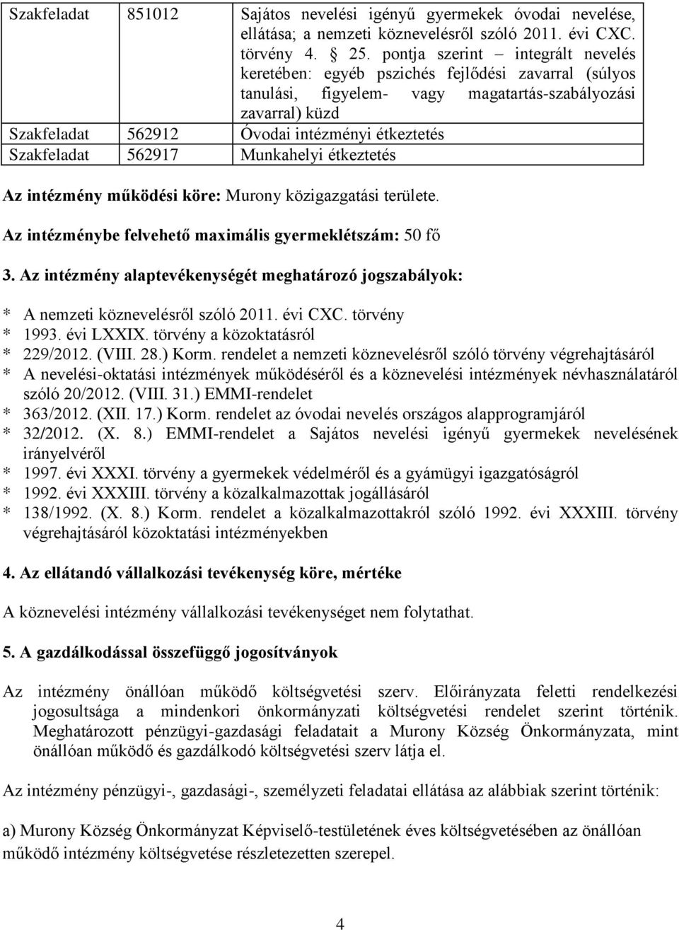 Szakfeladat 562917 Munkahelyi étkeztetés Az intézmény működési köre: Murony közigazgatási területe. Az intézménybe felvehető maximális gyermeklétszám: 50 fő 3.