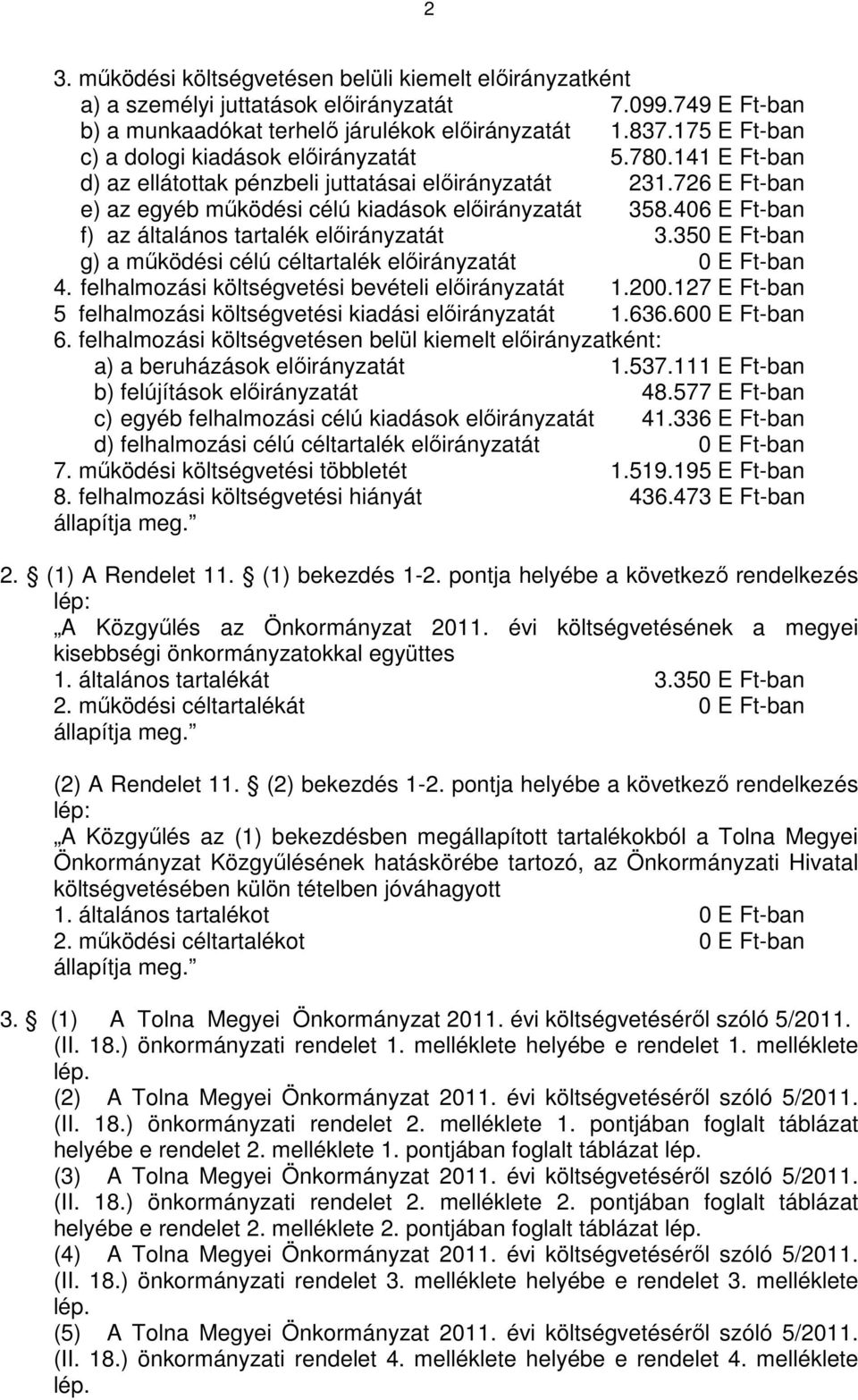 406 E Ft-ban f) az általános tartalék előirányzatát 3.350 E Ft-ban g) a működési célú céltartalék előirányzatát 0 E Ft-ban 4. felhalmozási költségvetési bevételi előirányzatát 1.200.