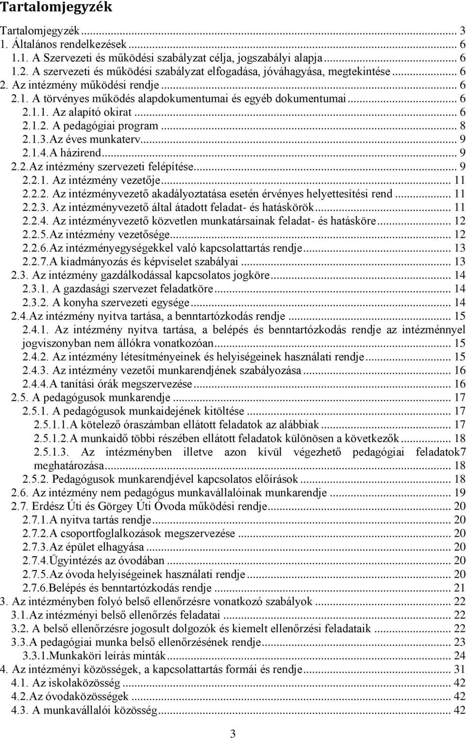 .. 6 2.1.2. A pedagógiai program... 8 2.1.3.Az éves munkaterv... 9 2.1.4.A házirend... 9 2.2.Az intézmény szervezeti felépítése... 9 2.2.1. Az intézmény vezetője... 11 2.2.2. Az intézményvezető akadályoztatása esetén érvényes helyettesítési rend.