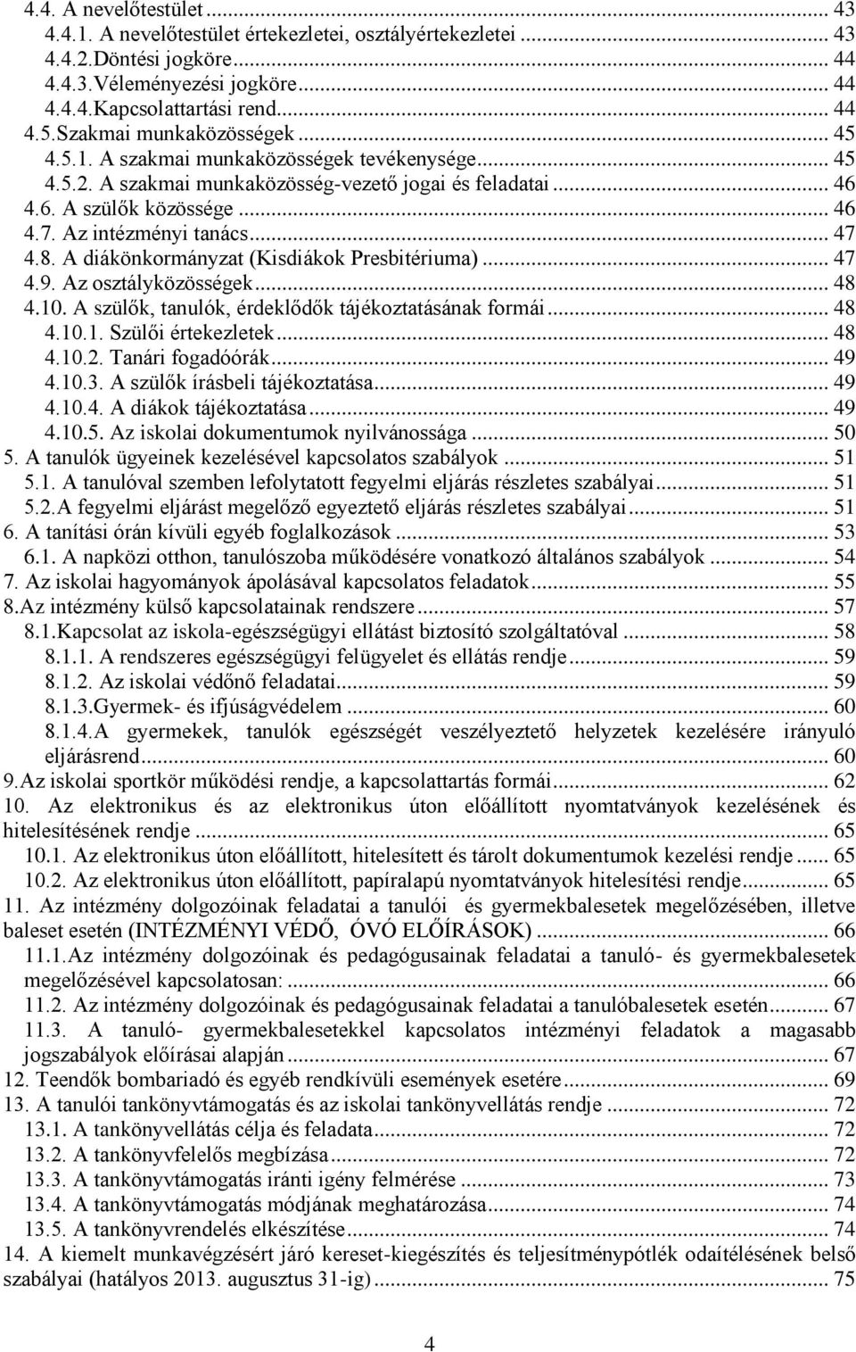 Az intézményi tanács... 47 4.8. A diákönkormányzat (Kisdiákok Presbitériuma)... 47 4.9. Az osztályközösségek... 48 4.10. A szülők, tanulók, érdeklődők tájékoztatásának formái... 48 4.10.1. Szülői értekezletek.