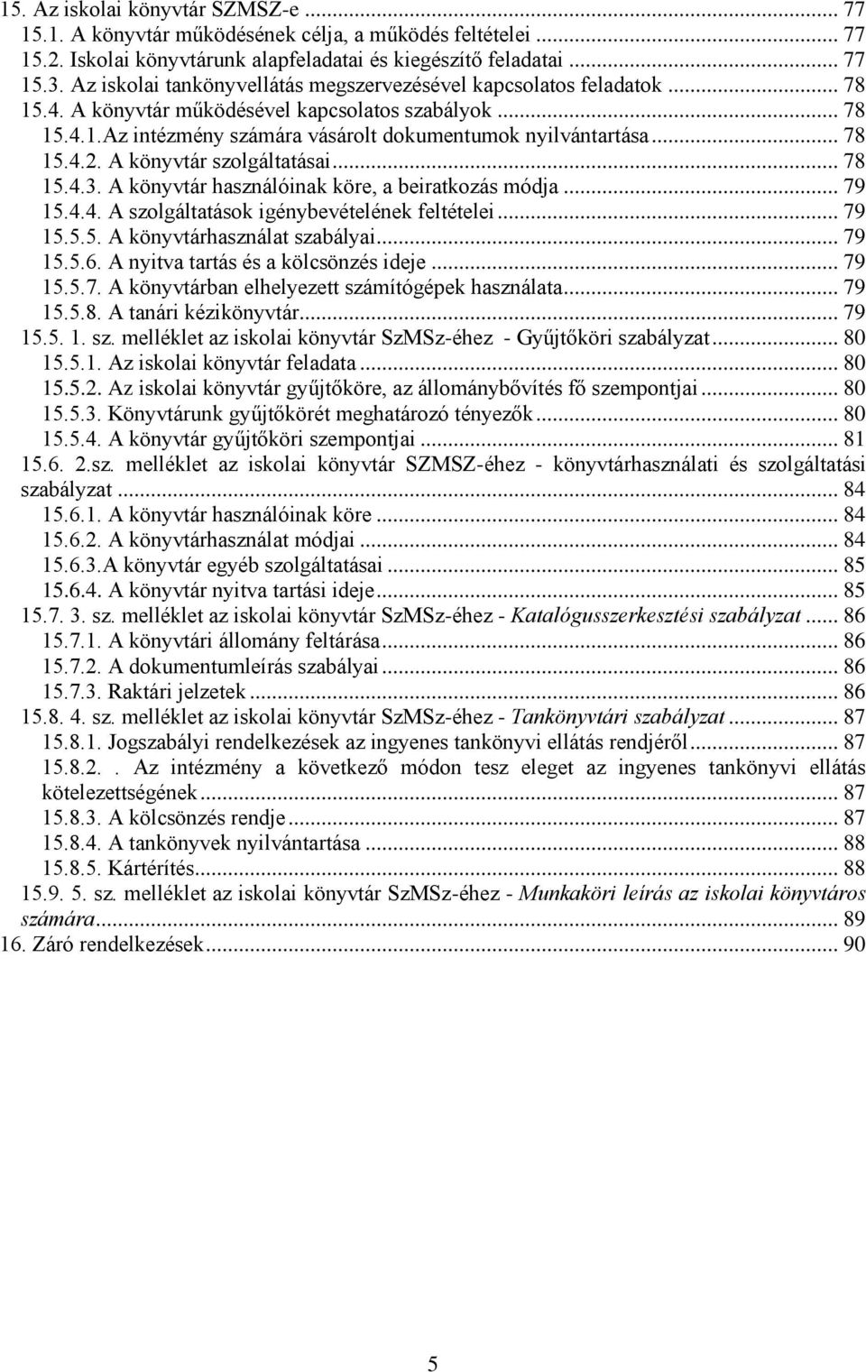 .. 78 15.4.2. A könyvtár szolgáltatásai... 78 15.4.3. A könyvtár használóinak köre, a beiratkozás módja... 79 15.4.4. A szolgáltatások igénybevételének feltételei... 79 15.5.5. A könyvtárhasználat szabályai.