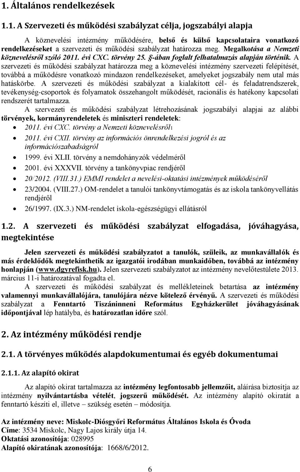 A szervezeti és működési szabályzat határozza meg a köznevelési intézmény szervezeti felépítését, továbbá a működésre vonatkozó mindazon rendelkezéseket, amelyeket jogszabály nem utal más hatáskörbe.