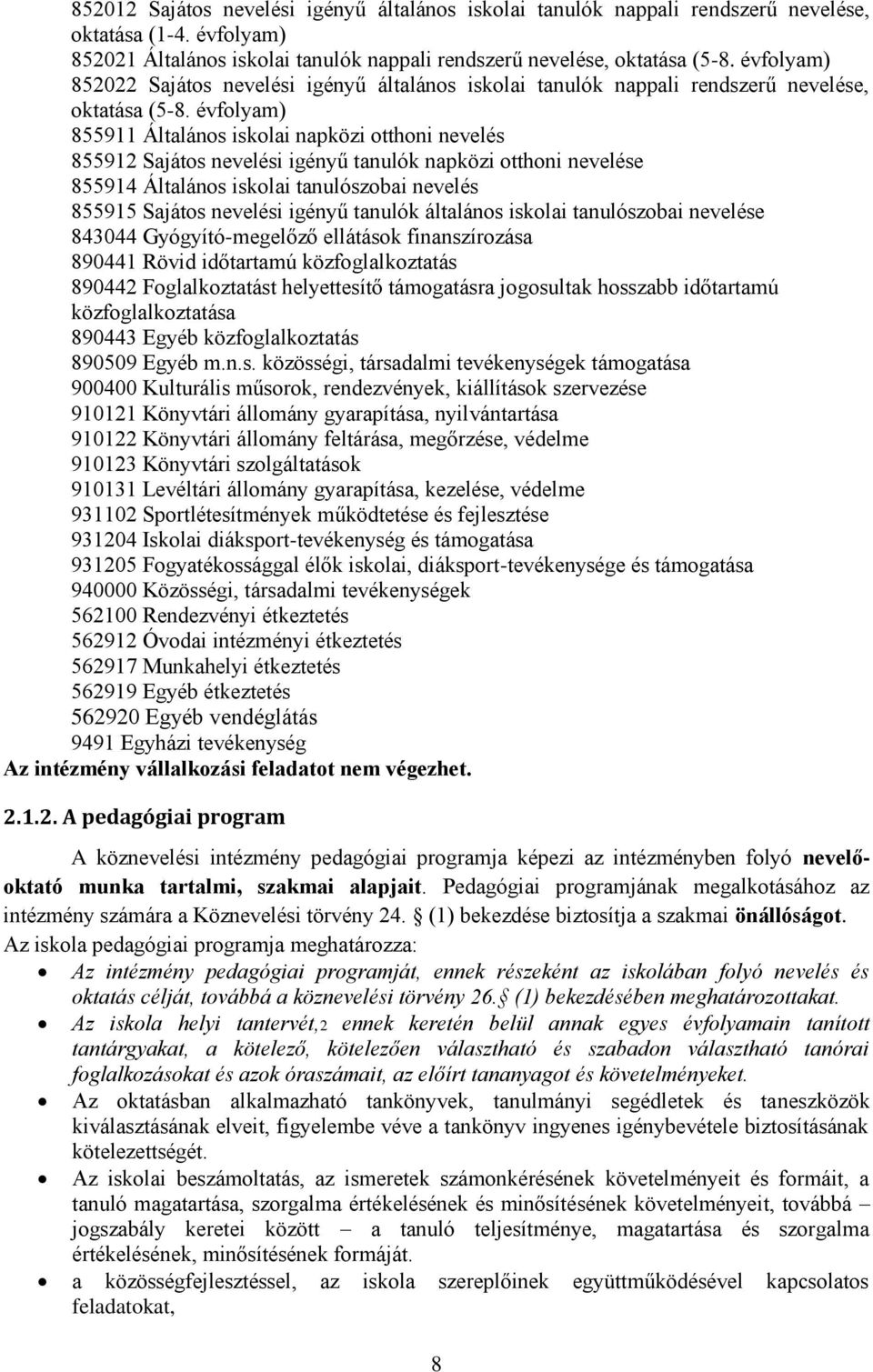 évfolyam) 855911 Általános iskolai napközi otthoni nevelés 855912 Sajátos nevelési igényű tanulók napközi otthoni nevelése 855914 Általános iskolai tanulószobai nevelés 855915 Sajátos nevelési igényű