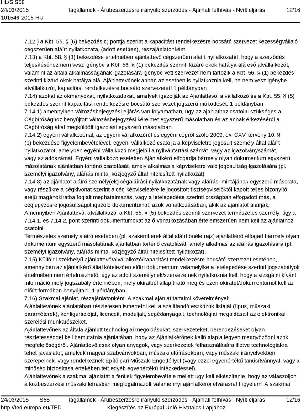 (1) bekezdés szerinti kizáró okok hatálya alá eső alvállalkozót, valamint az általa alkalmasságának igazolására igénybe vett szervezet nem tartozik a Kbt. 56.