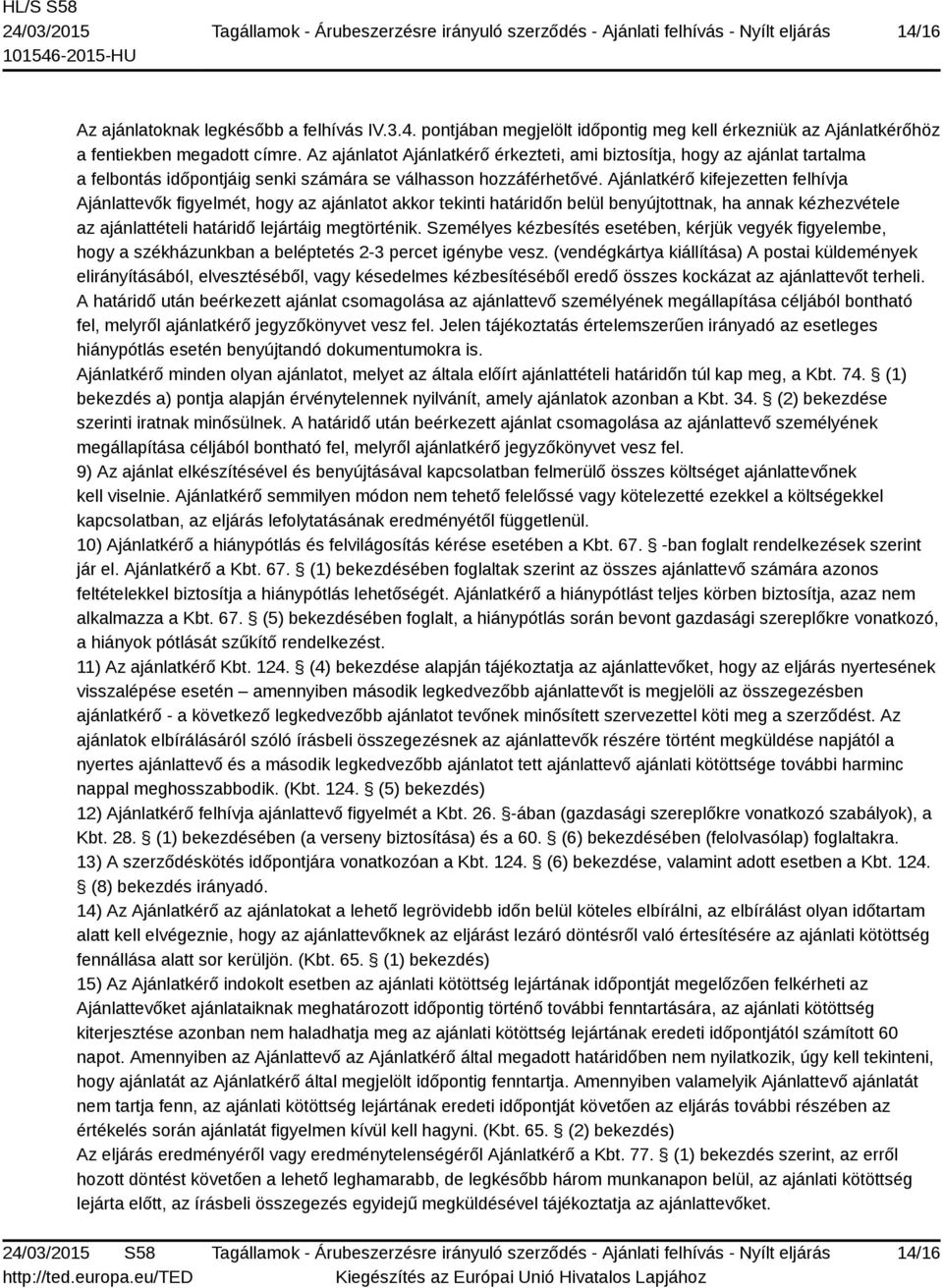 Ajánlatkérő kifejezetten felhívja Ajánlattevők figyelmét, hogy az ajánlatot akkor tekinti határidőn belül benyújtottnak, ha annak kézhezvétele az ajánlattételi határidő lejártáig megtörténik.