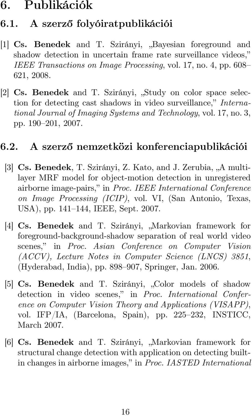Szirányi, Study on color space selection for detecting cast shadows in video surveillance, International Journal of Imaging Systems and Technology, vol. 17, no. 3, pp. 190 20