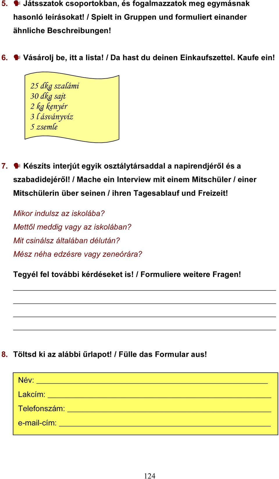 / Mache ein Interview mit einem Mitschüler / einer Mitschülerin über seinen / ihren Tagesablauf und Freizeit! Mikor indulsz az iskolába? Mettől meddig vagy az iskolában?