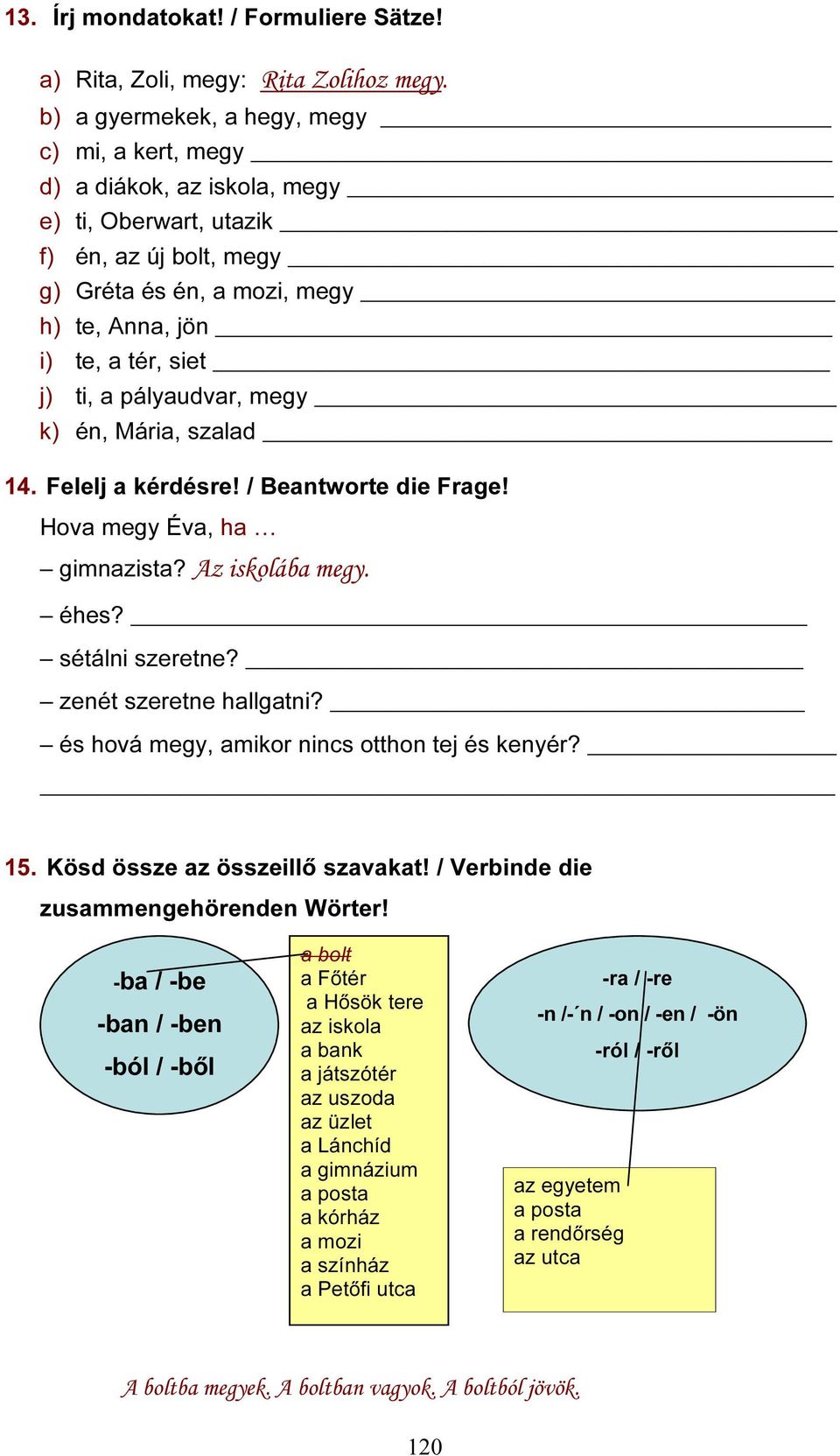 pályaudvar, megy k) én, Mária, szalad 14. Felelj a kérdésre! / Beantworte die Frage! Hova megy Éva, ha gimnazista? Az iskolába megy. éhes? sétálni szeretne? zenét szeretne hallgatni?