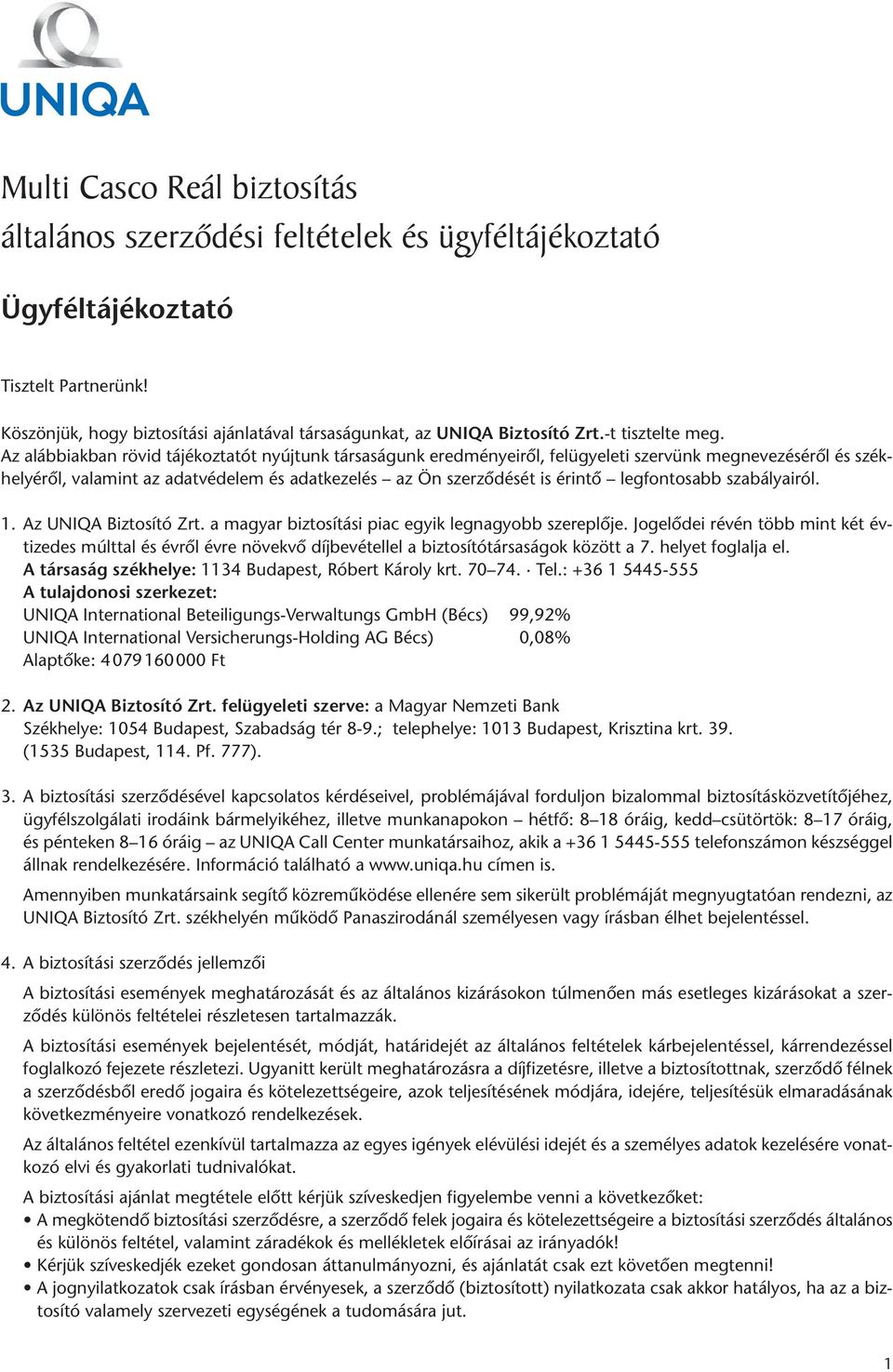 Az alábbiakban rövid tájékoztatót nyújtunk társaságunk eredményeirôl, felügyeleti szervünk megnevezésérôl és szék - helyérôl, valamint az adatvédelem és adatkezelés az Ön szerzôdését is érintô