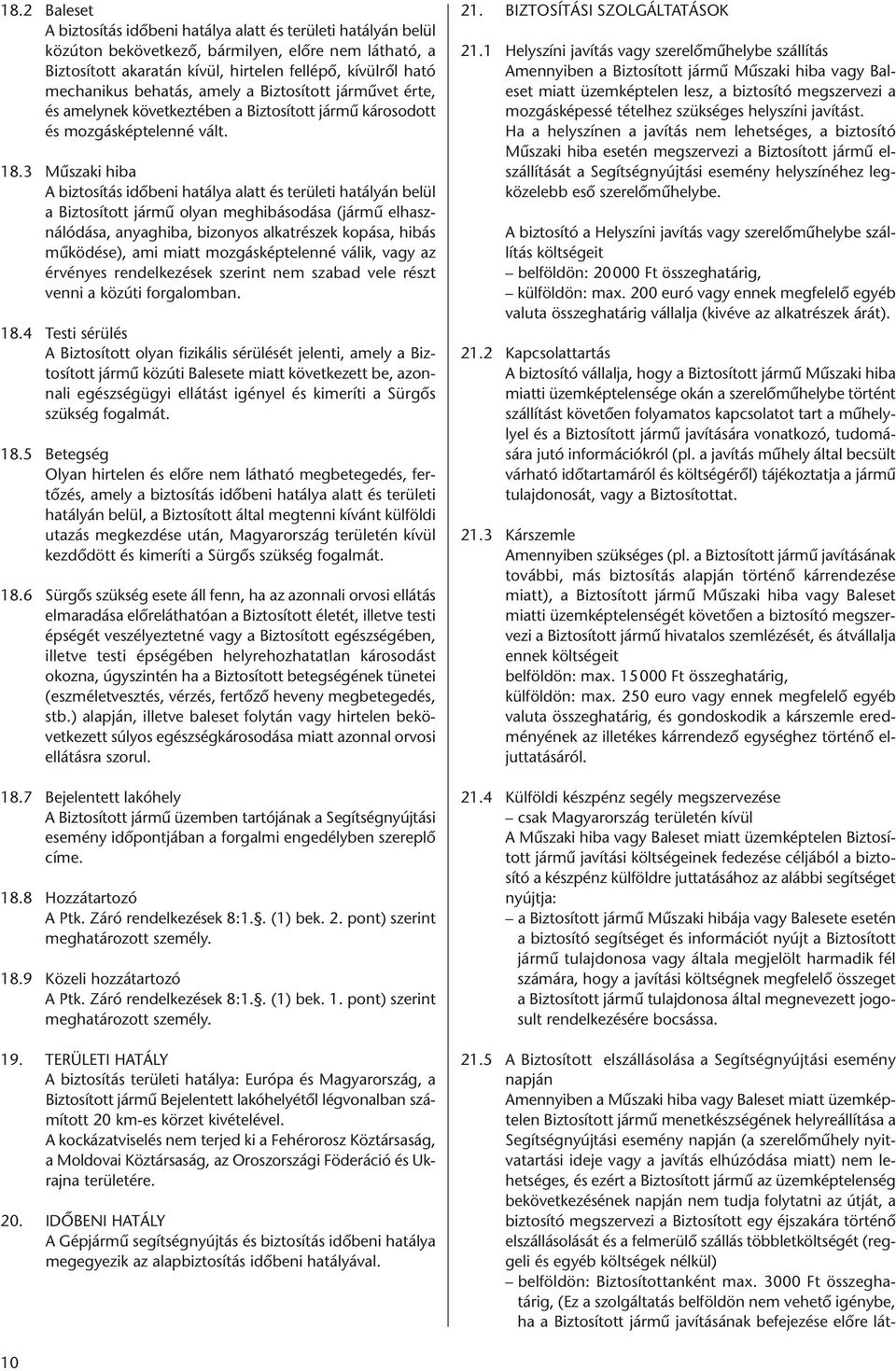 3 Mûszaki hiba A biztosítás időbeni hatálya alatt és területi hatályán belül a Biztosított jármû olyan meghibásodása (jármû elhasználódása, anyaghiba, bizonyos alkatrészek kopása, hibás mûködése),