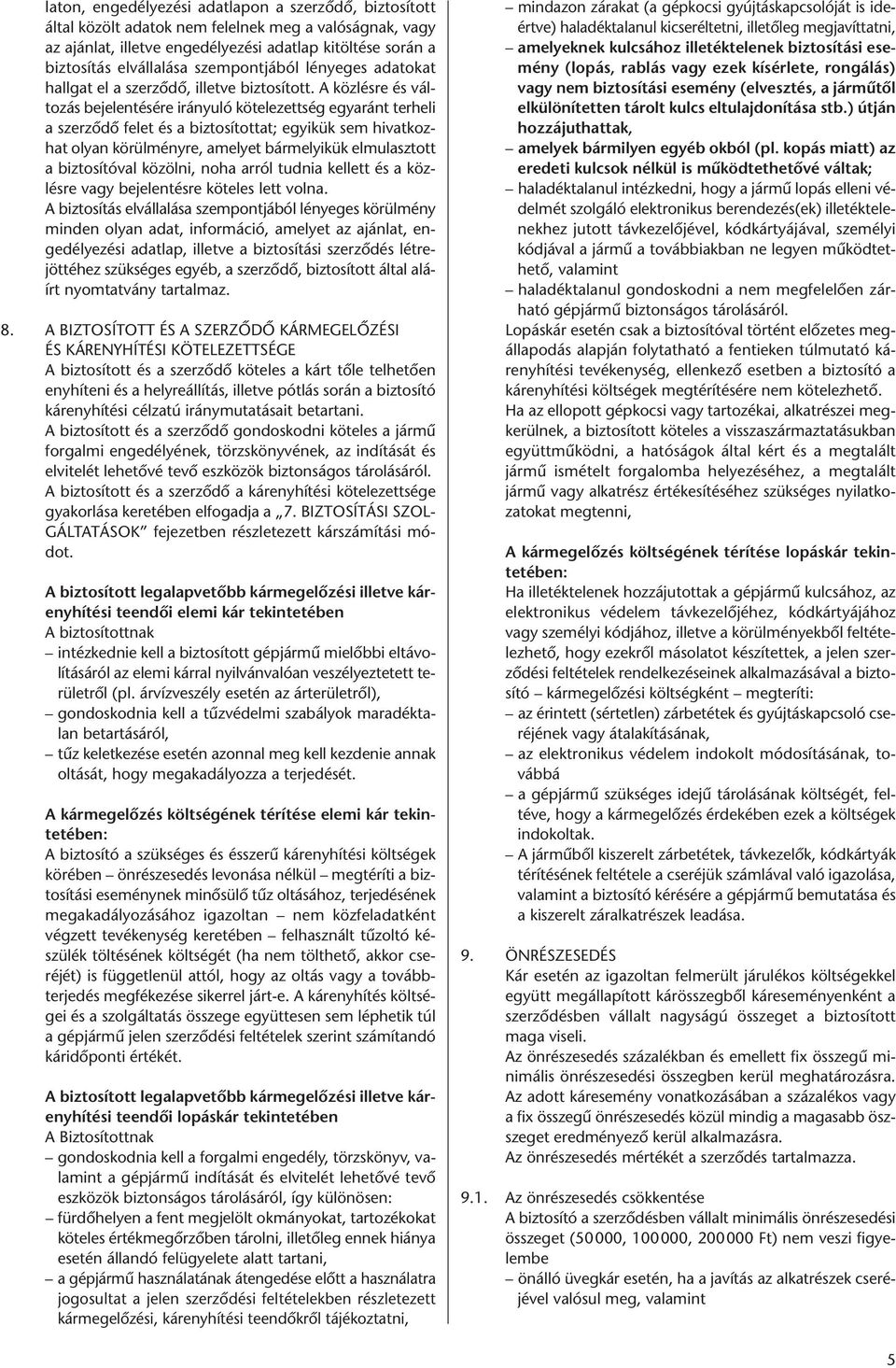 A közlésre és változás bejelentésére irányuló kötelezettség egyaránt terheli a szerződő felet és a biztosítottat; egyikük sem hivatkozhat olyan körülményre, amelyet bármelyikük elmulasztott a