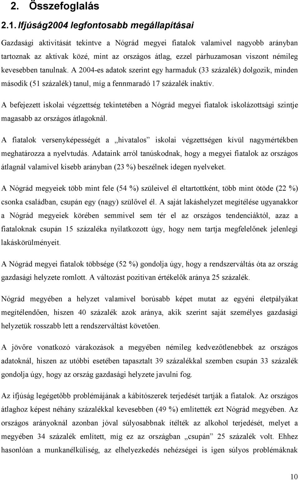 viszont némileg kevesebben tanulnak. A 2004-es adatok szerint egy harmaduk (33 százalék) dolgozik, minden második (51 százalék) tanul, míg a fennmaradó 17 százalék inaktív.