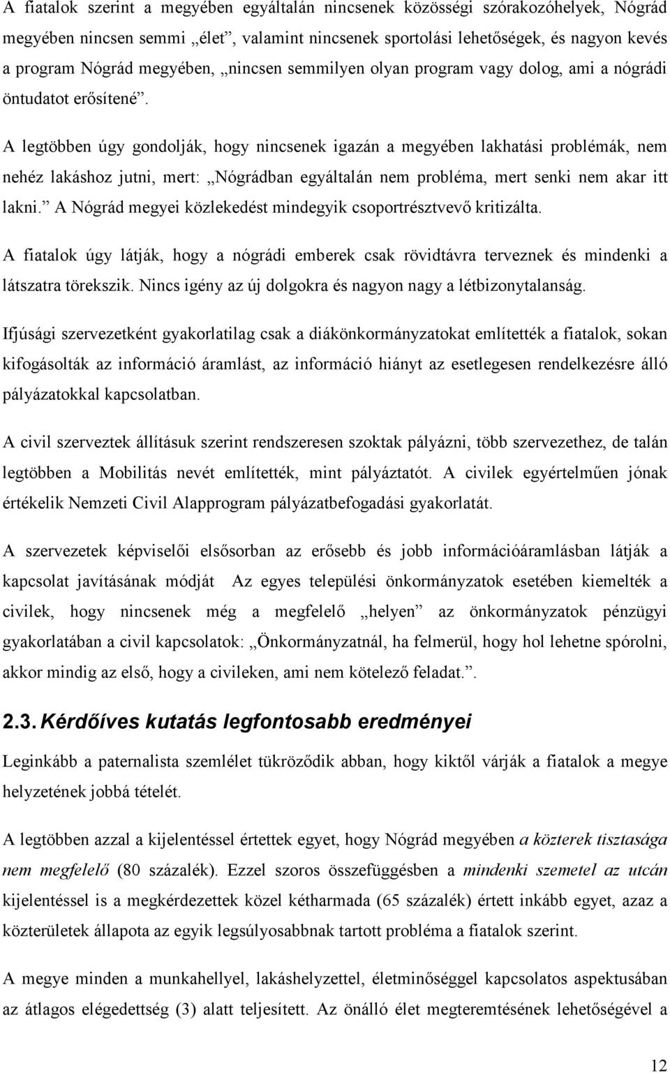 A legtöbben úgy gondolják, hogy nincsenek igazán a megyében lakhatási problémák, nem nehéz lakáshoz jutni, mert: Nógrádban egyáltalán nem probléma, mert senki nem akar itt lakni.