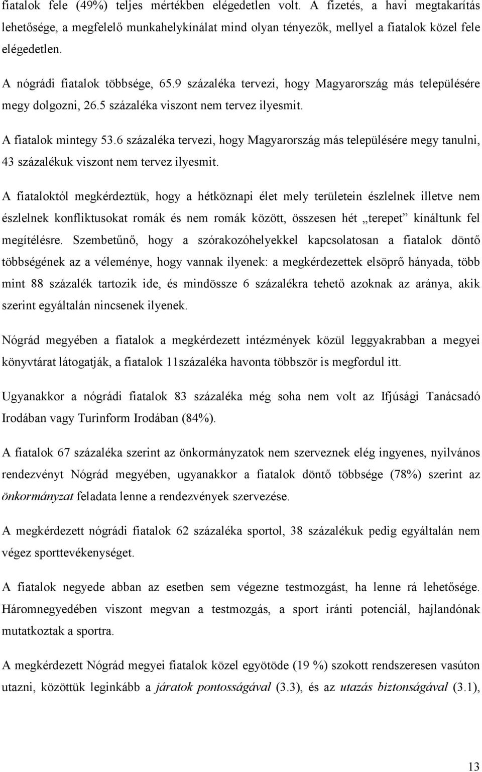 6 százaléka tervezi, hogy Magyarország más településére megy tanulni, 43 százalékuk viszont nem tervez ilyesmit.