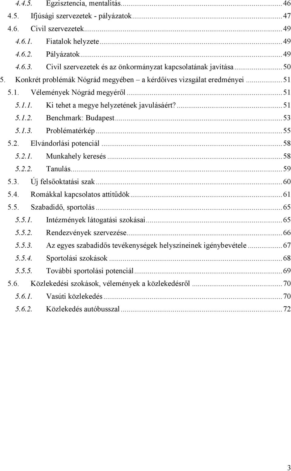 ...51 5.1.2. Benchmark: Budapest...53 5.1.3. Problématérkép...55 5.2. Elvándorlási potenciál...58 5.2.1. Munkahely keresés...58 5.2.2. Tanulás...59 5.3. Új felsıoktatási szak...60 5.4.