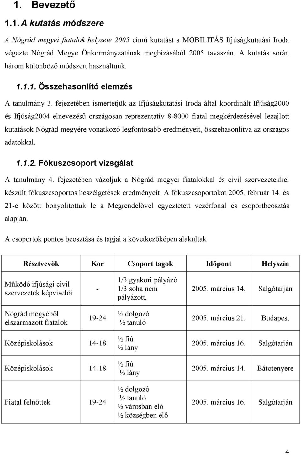 fejezetében ismertetjük az Ifjúságkutatási Iroda által koordinált Ifjúság2000 és Ifjúság2004 elnevezéső országosan reprezentatív 8-8000 fiatal megkérdezésével lezajlott kutatások Nógrád megyére