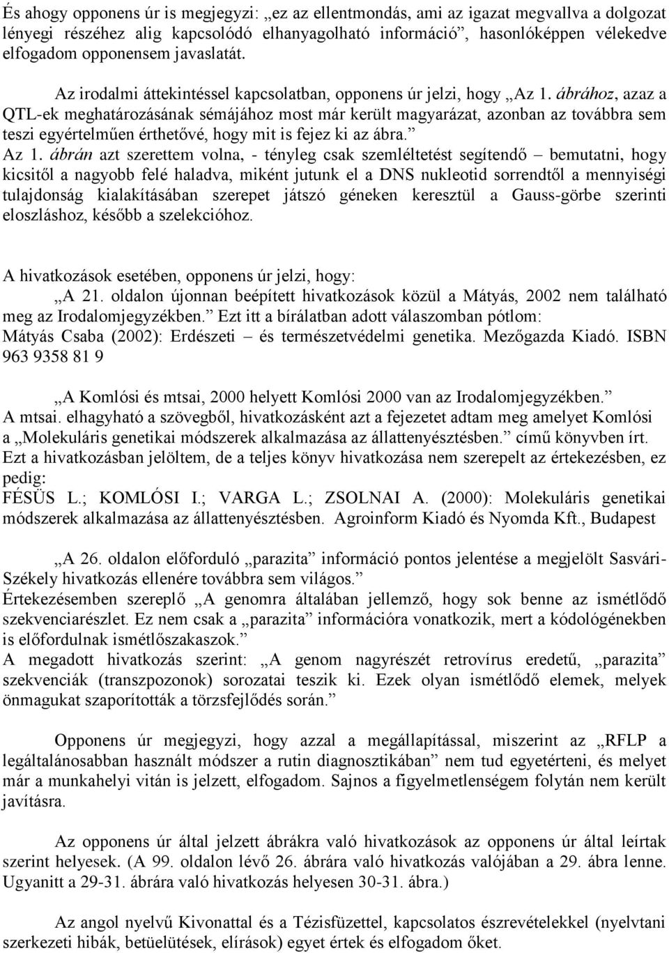 ábrához, azaz a QTL-ek meghatározásának sémájához most már került magyarázat, azonban az továbbra sem teszi egyértelműen érthetővé, hogy mit is fejez ki az ábra. Az 1.